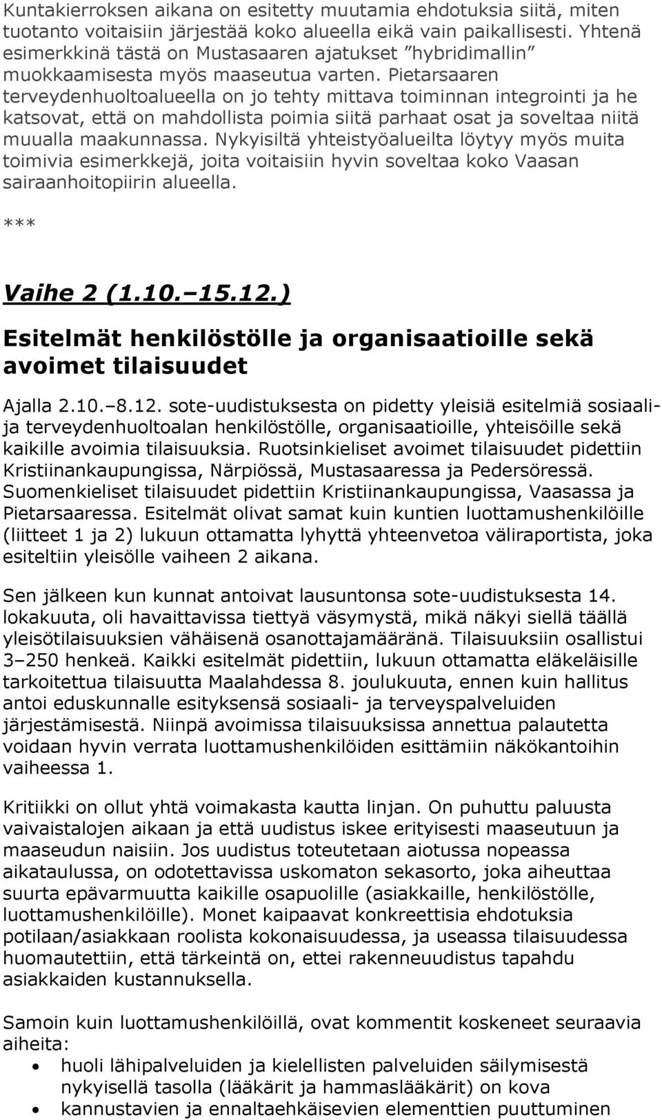 Pietarsaaren terveydenhuoltoalueella on jo tehty mittava toiminnan integrointi ja he katsovat, että on mahdollista poimia siitä parhaat osat ja soveltaa niitä muualla maakunnassa.