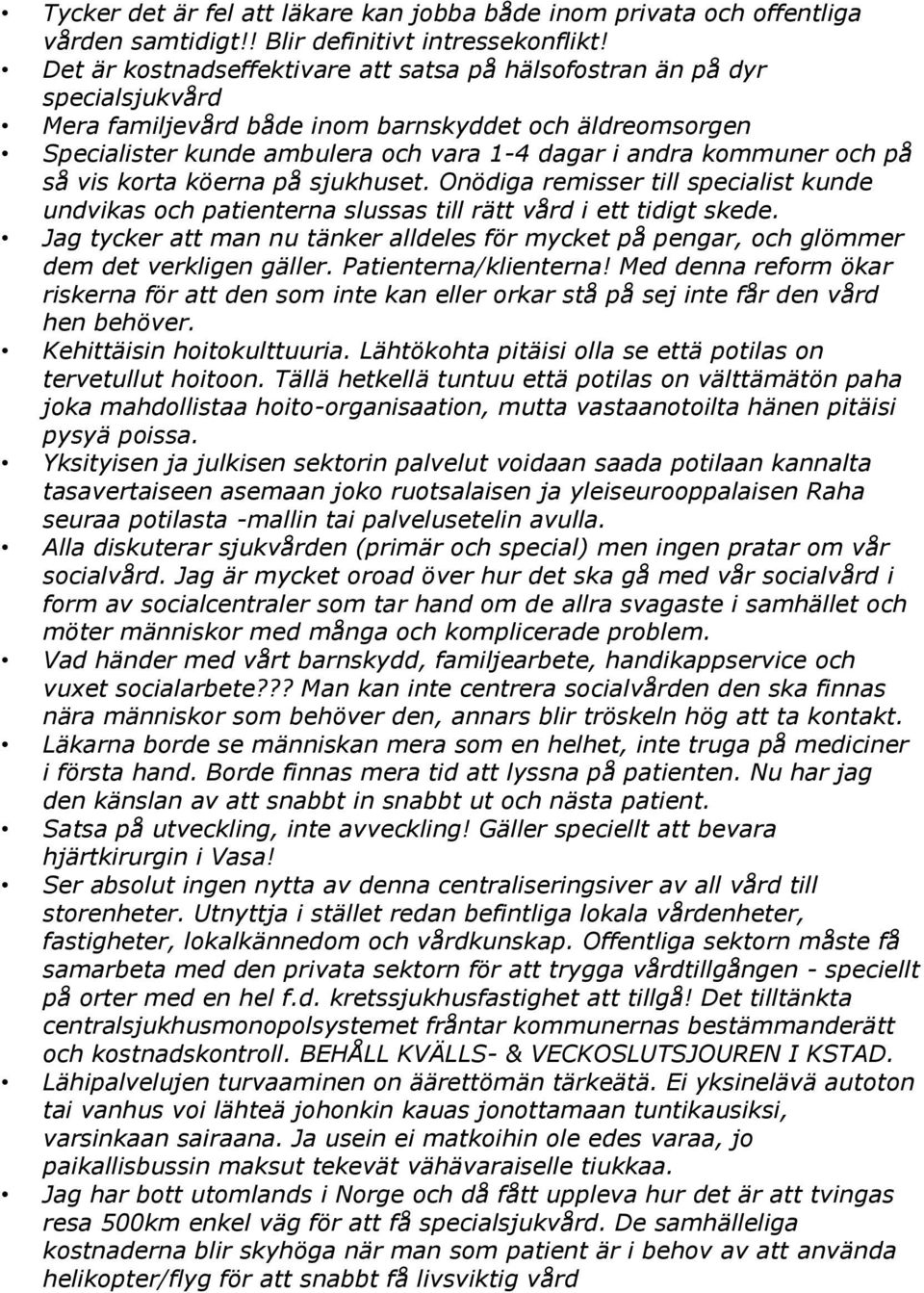 och på så vis korta köerna på sjukhuset. Onödiga remisser till specialist kunde undvikas och patienterna slussas till rätt vård i ett tidigt skede.