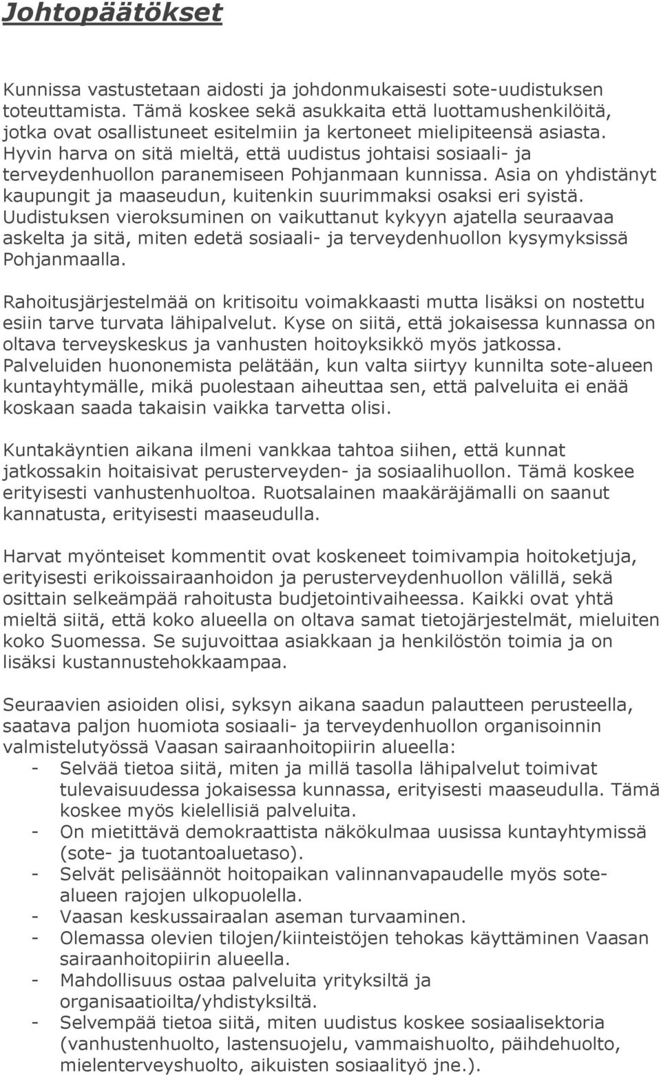 Hyvin harva on sitä mieltä, että uudistus johtaisi sosiaali- ja terveydenhuollon paranemiseen Pohjanmaan kunnissa. Asia on yhdistänyt kaupungit ja maaseudun, kuitenkin suurimmaksi osaksi eri syistä.