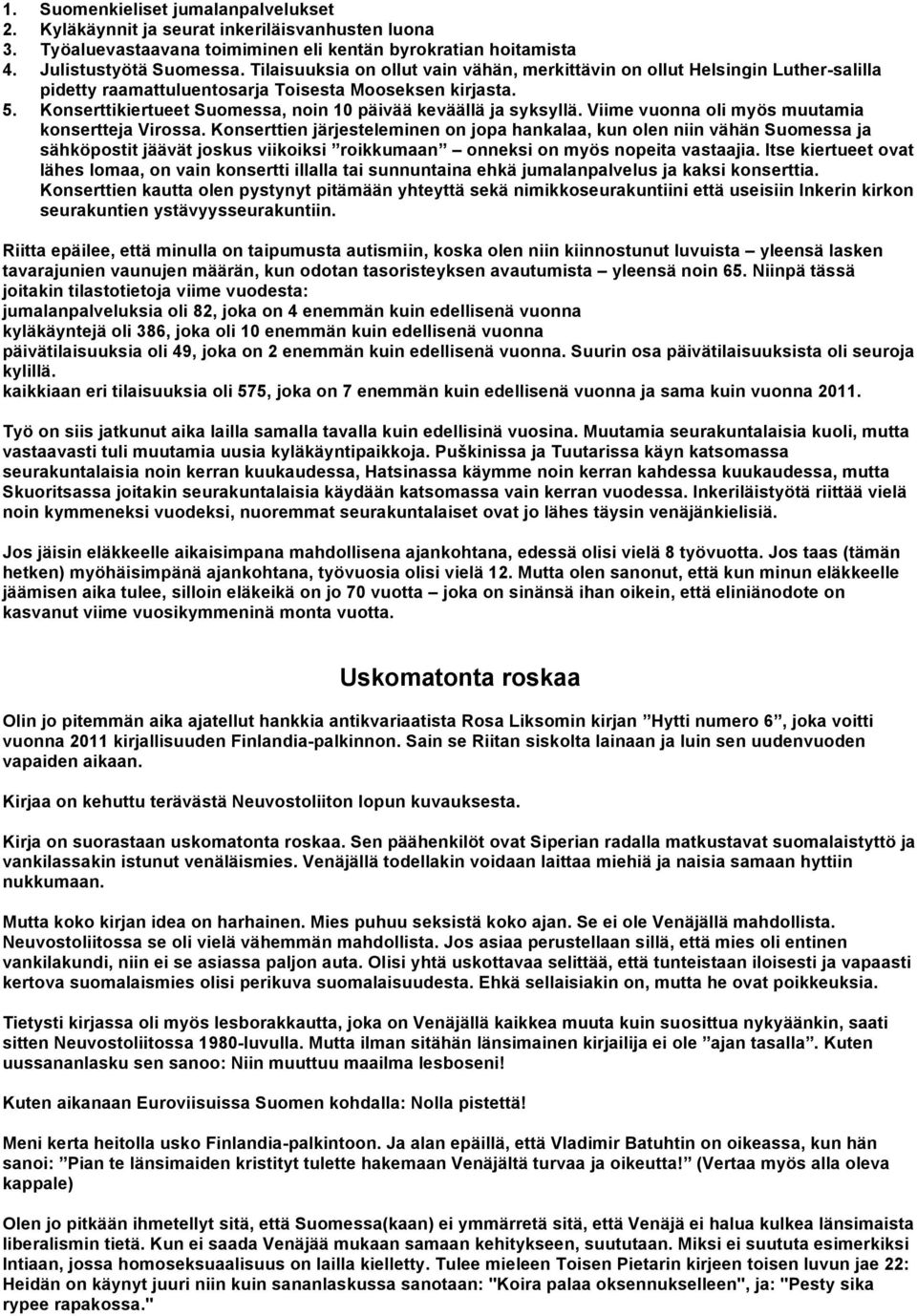 Konserttikiertueet Suomessa, noin 10 päivää keväällä ja syksyllä. Viime vuonna oli myös muutamia konsertteja Virossa.