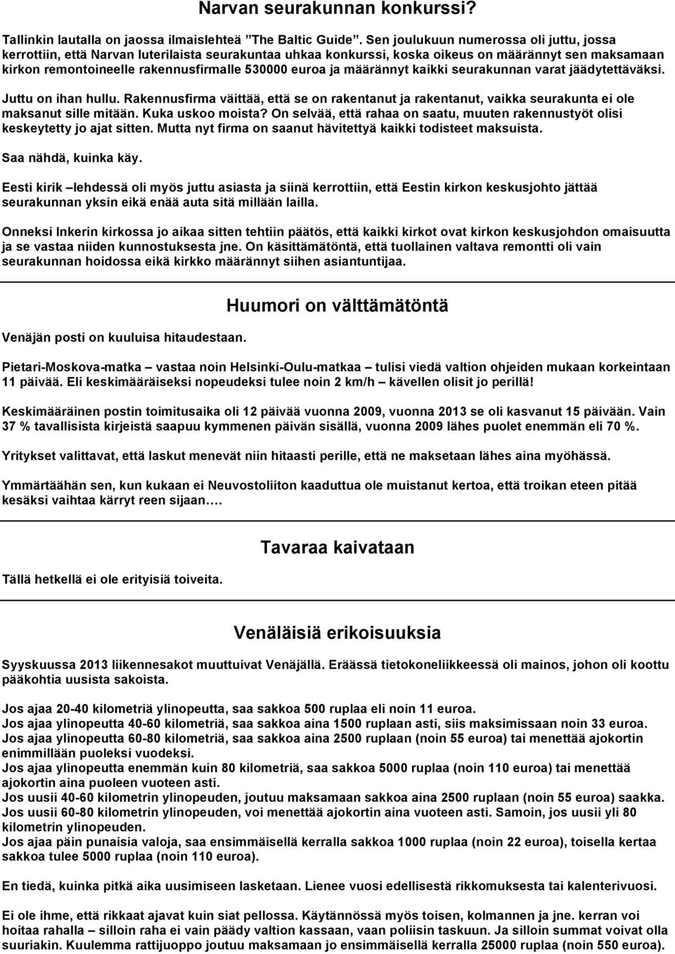 ja määrännyt kaikki seurakunnan varat jäädytettäväksi. Juttu on ihan hullu. Rakennusfirma väittää, että se on rakentanut ja rakentanut, vaikka seurakunta ei ole maksanut sille mitään.