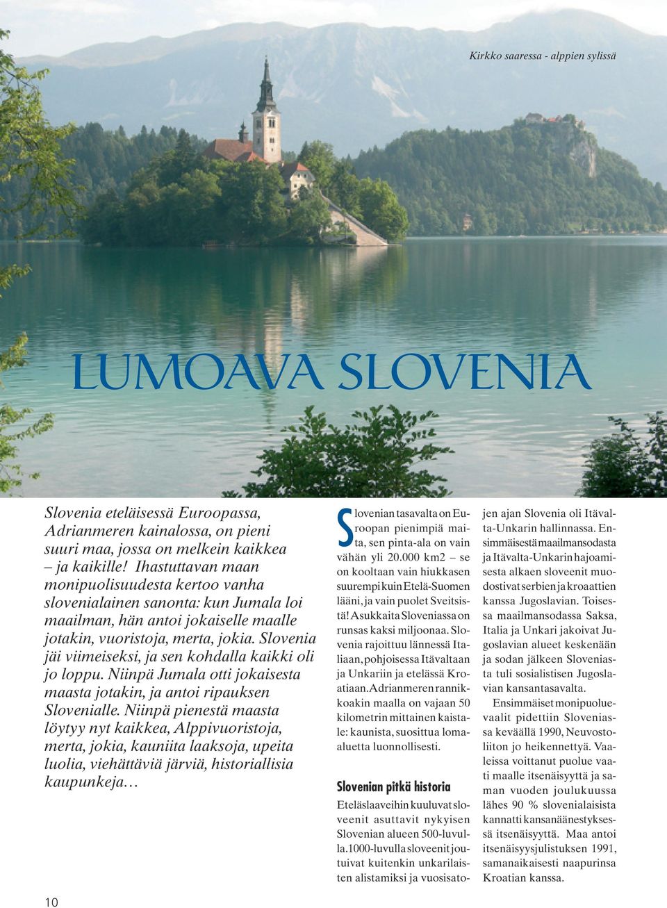 Slovenia jäi viimeiseksi, ja sen kohdalla kaikki oli jo loppu. Niinpä Jumala otti jokaisesta maasta jotakin, ja antoi ripauksen Slovenialle.