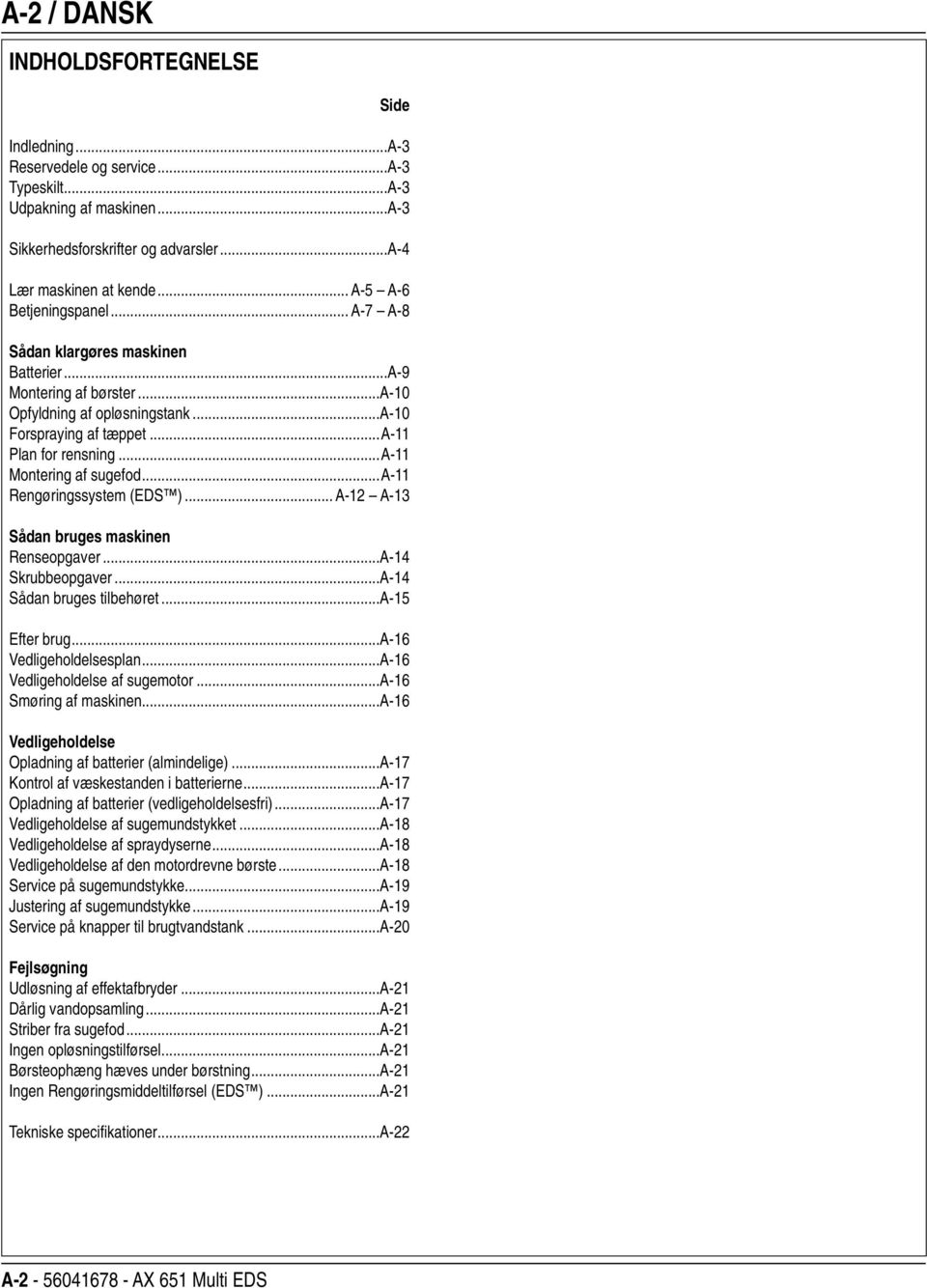 ..a-11 Montering af sugefod...a-11 Rengøringssystem (EDS )... A-12 A-13 Sådan bruges maskinen Renseopgaver...A-14 Skrubbeopgaver...A-14 Sådan bruges tilbehøret...a-15 Efter brug.