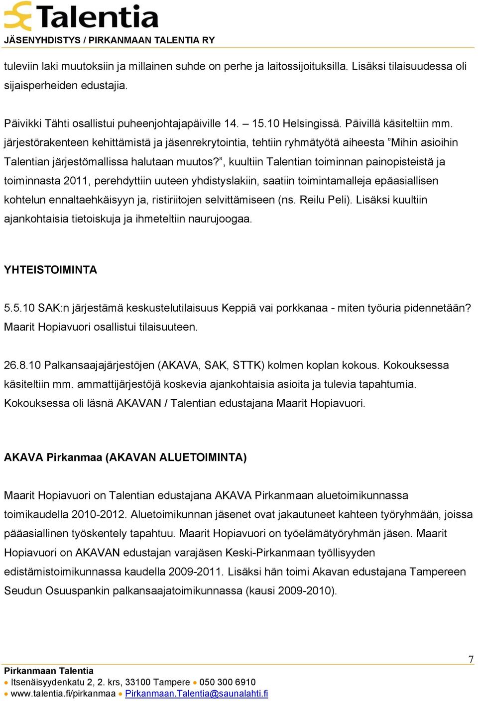 , kuultiin Talentian toiminnan painopisteistä ja toiminnasta 2011, perehdyttiin uuteen yhdistyslakiin, saatiin toimintamalleja epäasiallisen kohtelun ennaltaehkäisyyn ja, ristiriitojen selvittämiseen