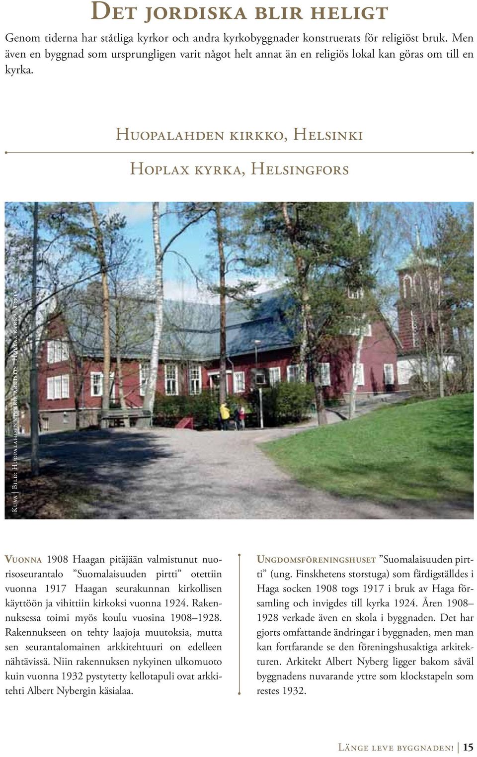 Huopalahden kirkko, Helsinki Hoplax kyrka, Helsingfors Kuva Bild: Huopalahden kirkko, arkisto Hoplax kyrka, arkiv VUONNA 1908 Haagan pitäjään valmistunut nuorisoseurantalo Suomalaisuuden pirtti