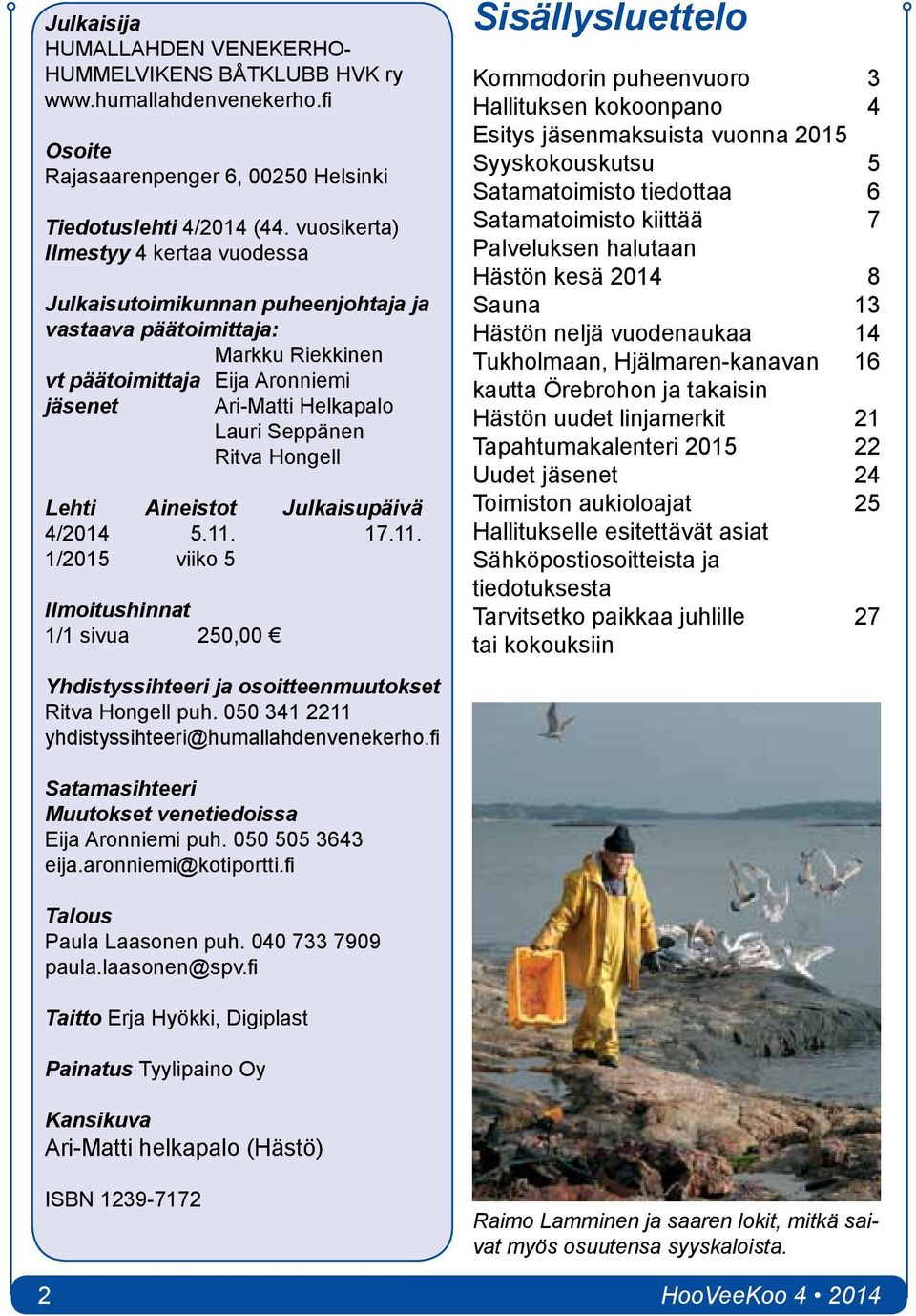 Hongell Lehti Aineistot Julkaisupäivä 4/2014 5.11. 17.11. 1/2015 viiko 5 Ilmoitushinnat 1/1 sivua 250,00 Yhdistyssihteeri ja osoitteenmuutokset Ritva Hongell puh.