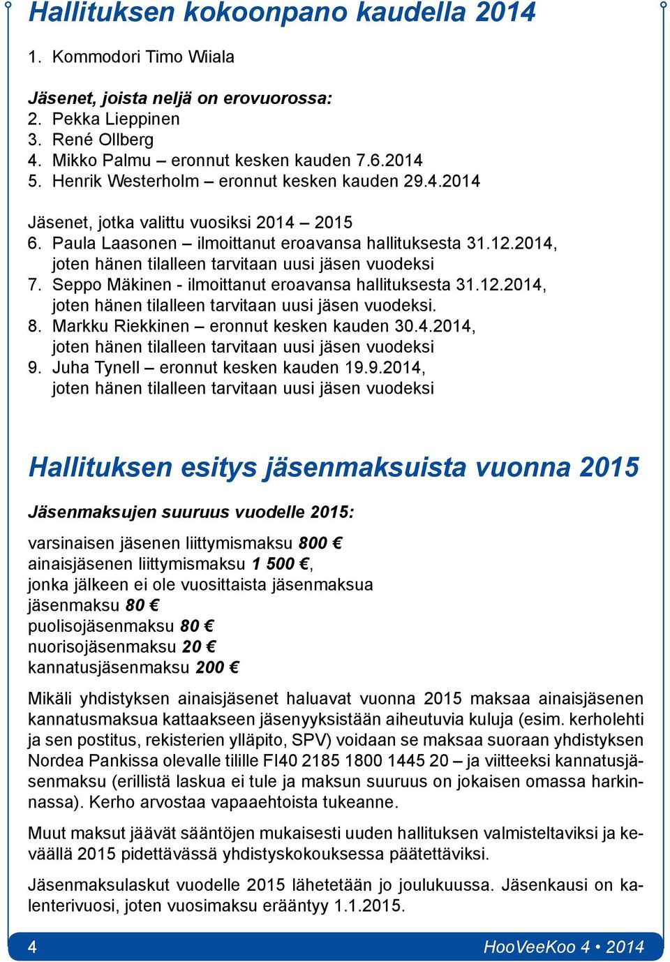 2014, joten hänen tilalleen tarvitaan uusi jäsen vuodeksi 7. Seppo Mäkinen - ilmoittanut eroavansa hallituksesta 31.12.2014, joten hänen tilalleen tarvitaan uusi jäsen vuodeksi. 8.