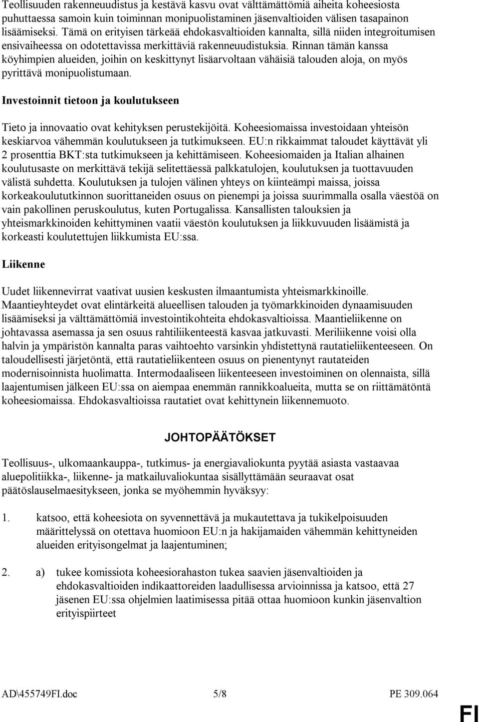 Rinnan tämän kanssa köyhimpien alueiden, joihin on keskittynyt lisäarvoltaan vähäisiä talouden aloja, on myös pyrittävä monipuolistumaan.