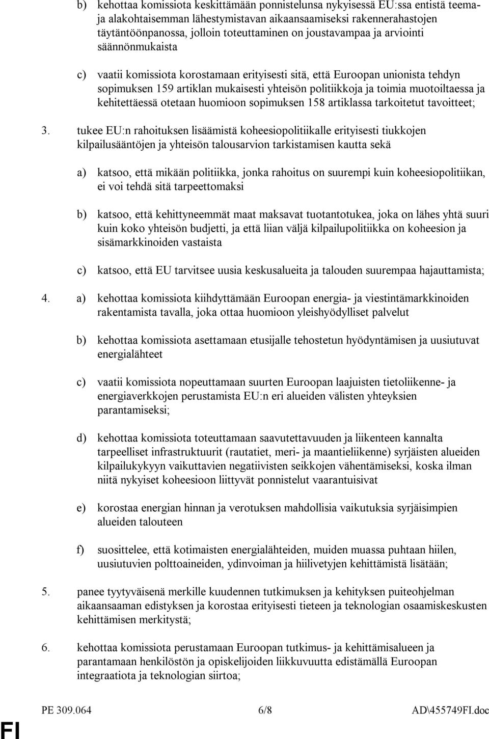 muotoiltaessa ja kehitettäessä otetaan huomioon sopimuksen 158 artiklassa tarkoitetut tavoitteet; 3.