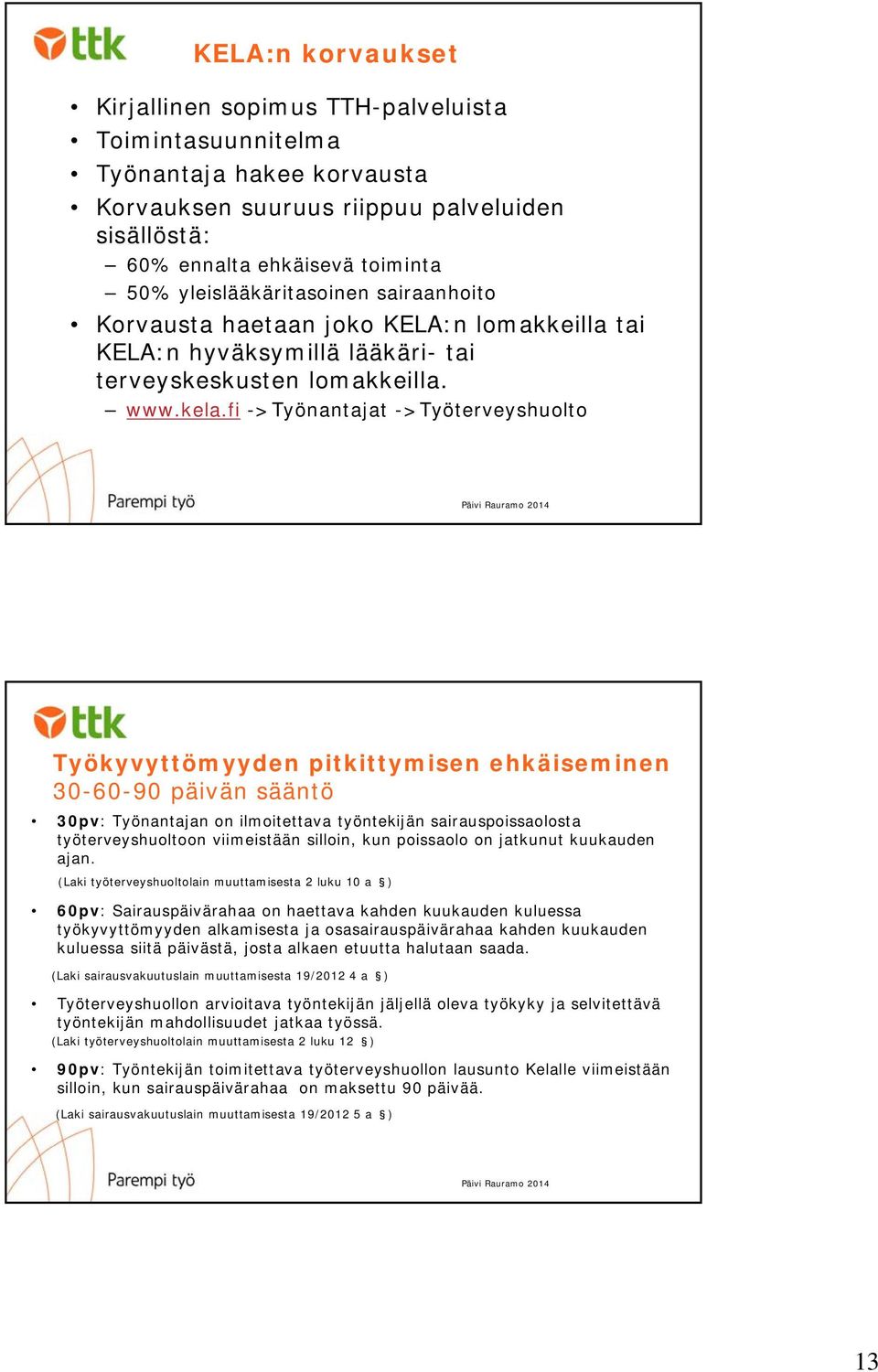 fi ->Työnantajat ->Työterveyshuolto Työkyvyttömyyden pitkittymisen ehkäiseminen 30-60-90 päivän sääntö 30pv: Työnantajan on ilmoitettava työntekijän sairauspoissaolosta työterveyshuoltoon viimeistään