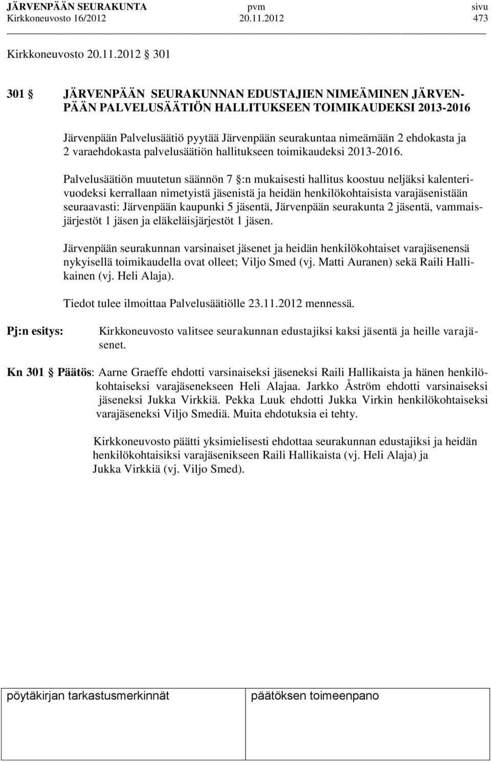 2012 301 301 JÄRVENPÄÄN SEURAKUNNAN EDUSTAJIEN NIMEÄMINEN JÄRVEN- PÄÄN PALVELUSÄÄTIÖN HALLITUKSEEN TOIMIKAUDEKSI 2013-2016 Järvenpään Palvelusäätiö pyytää Järvenpään seurakuntaa nimeämään 2 ehdokasta