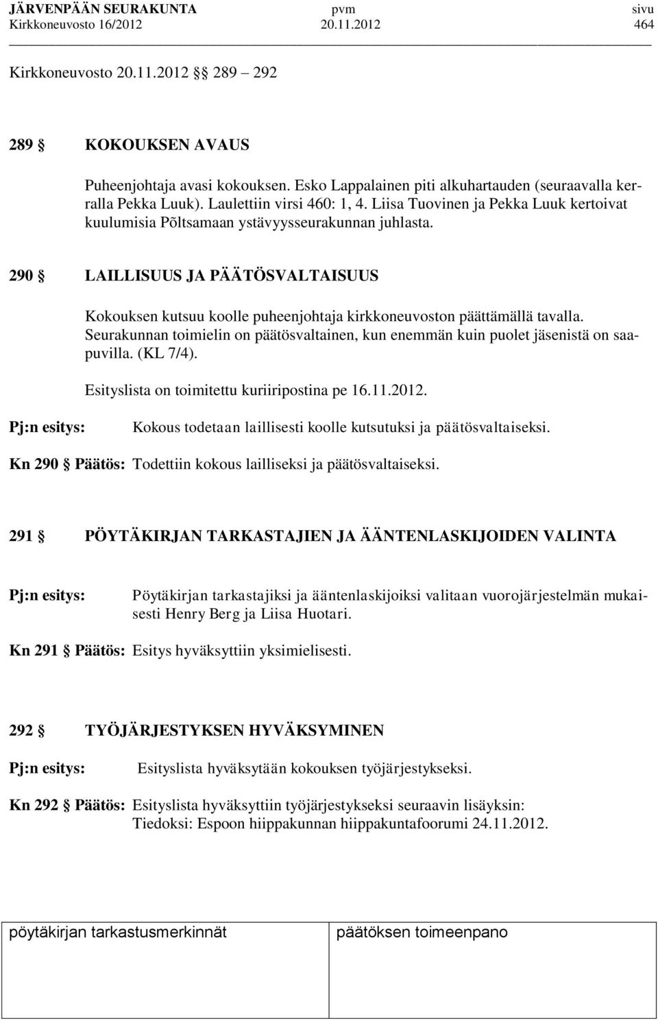 290 LAILLISUUS JA PÄÄTÖSVALTAISUUS Kokouksen kutsuu koolle puheenjohtaja kirkkoneuvoston päättämällä tavalla. Seurakunnan toimielin on päätösvaltainen, kun enemmän kuin puolet jäsenistä on saapuvilla.