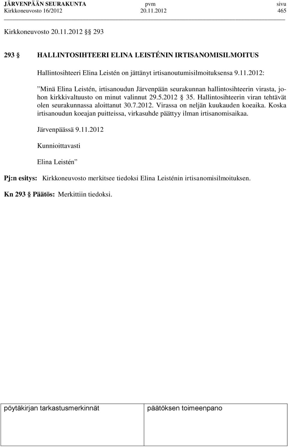 Hallintosihteerin viran tehtävät olen seurakunnassa aloittanut 30.7.2012. Virassa on neljän kuukauden koeaika.