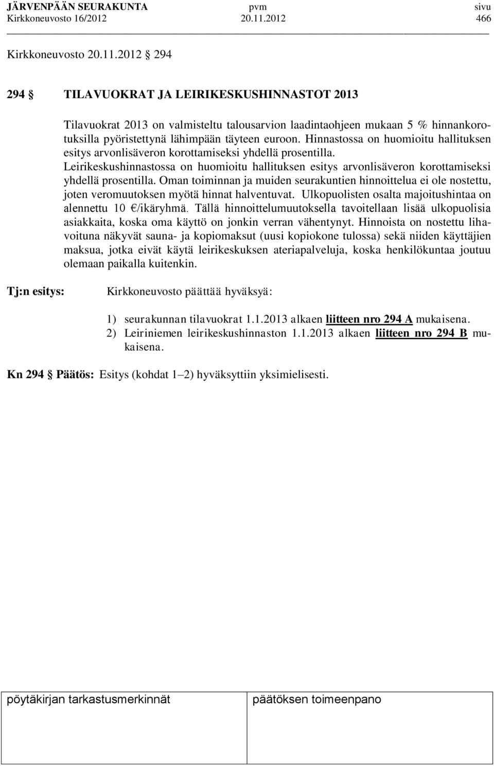 2012 294 294 TILAVUOKRAT JA LEIRIKESKUSHINNASTOT 2013 Tilavuokrat 2013 on valmisteltu talousarvion laadintaohjeen mukaan 5 % hinnankorotuksilla pyöristettynä lähimpään täyteen euroon.