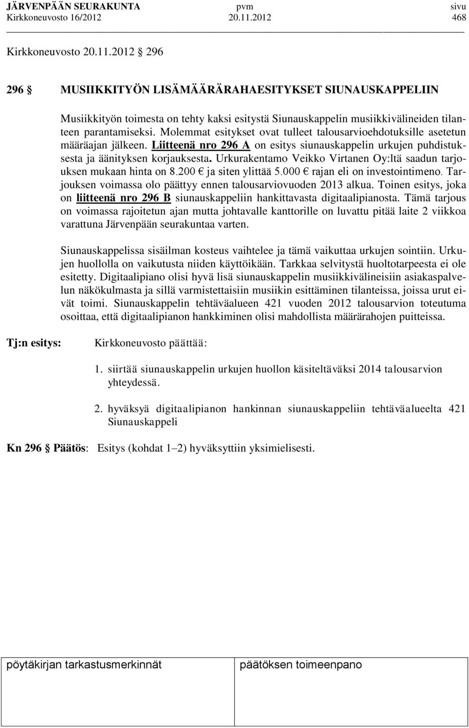 2012 296 296 MUSIIKKITYÖN LISÄMÄÄRÄRAHAESITYKSET SIUNAUSKAPPELIIN Musiikkityön toimesta on tehty kaksi esitystä Siunauskappelin musiikkivälineiden tilanteen parantamiseksi.