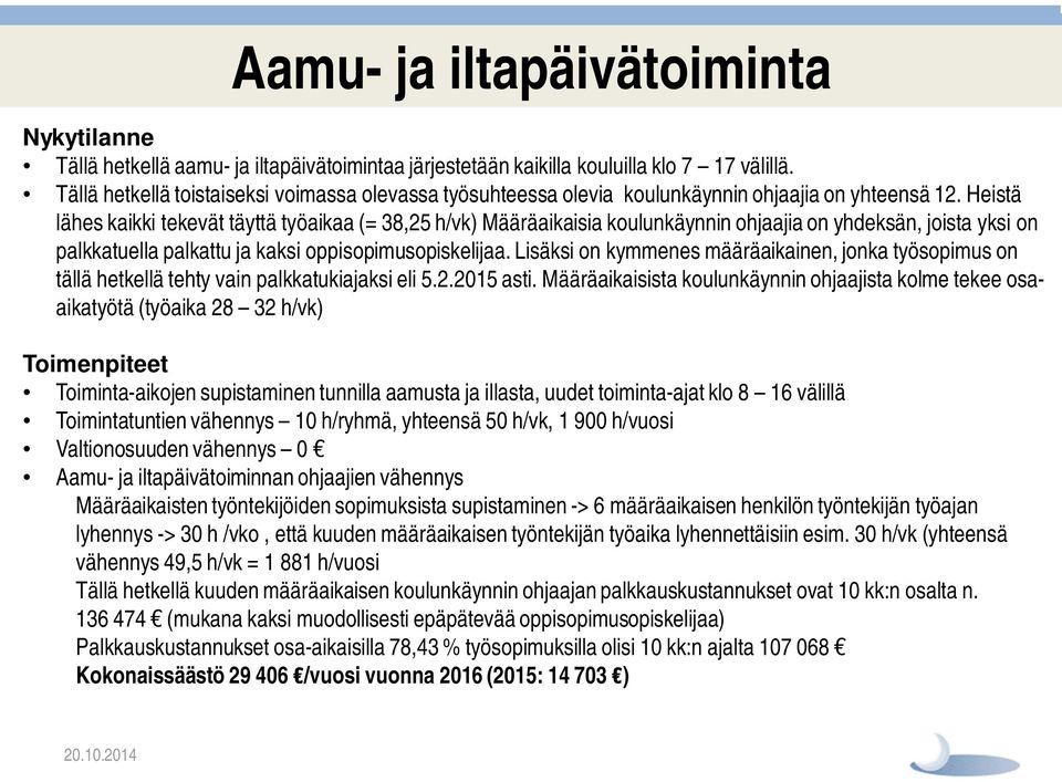 Heistä lähes kaikki tekevät täyttä työaikaa (= 38,25 h/vk) Määräaikaisia koulunkäynnin ohjaajia on yhdeksän, joista yksi on palkkatuella palkattu ja kaksi oppisopimusopiskelijaa.