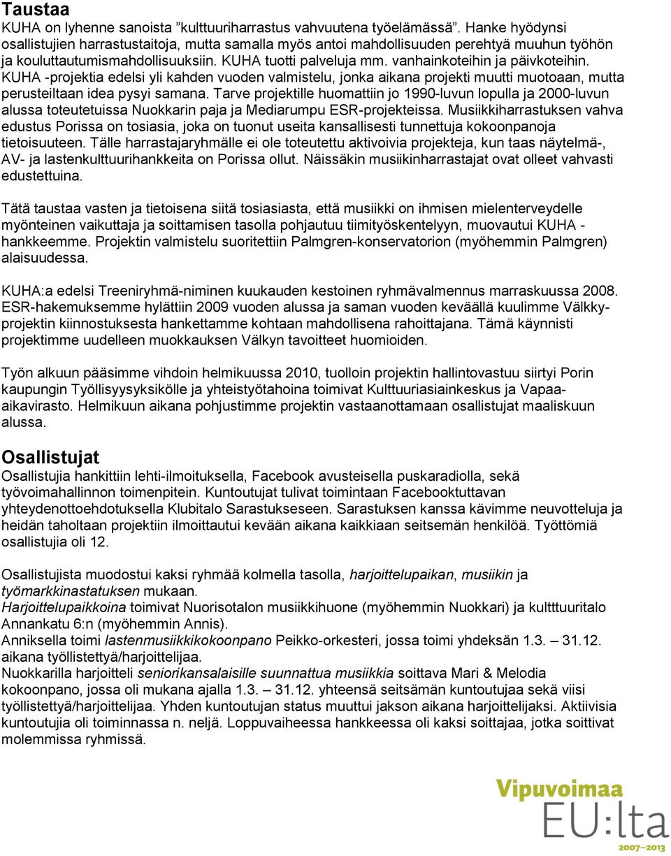 vanhainkoteihin ja päivkoteihin. KUHA -projektia edelsi yli kahden vuoden valmistelu, jonka aikana projekti muutti muotoaan, mutta perusteiltaan idea pysyi samana.