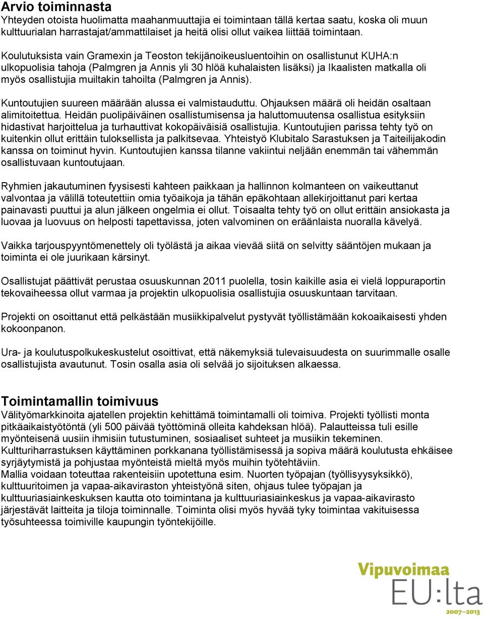 osallistujia muiltakin tahoilta (Palmgren ja Annis). Kuntoutujien suureen määrään alussa ei valmistauduttu. Ohjauksen määrä oli heidän osaltaan alimitoitettua.