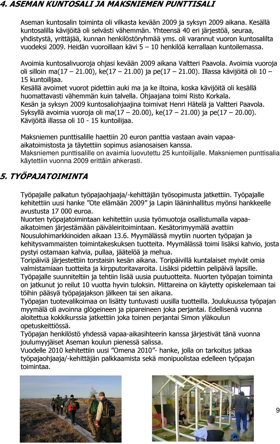 Avoimia kuntosalivuoroja ohjasi kevään 2009 aikana Valtteri Paavola. Avoimia vuoroja oli silloin ma(17 21.00), ke(17 21.00) ja pe(17 21.00). Illassa kävijöitä oli 10 15 kuntoilijaa.