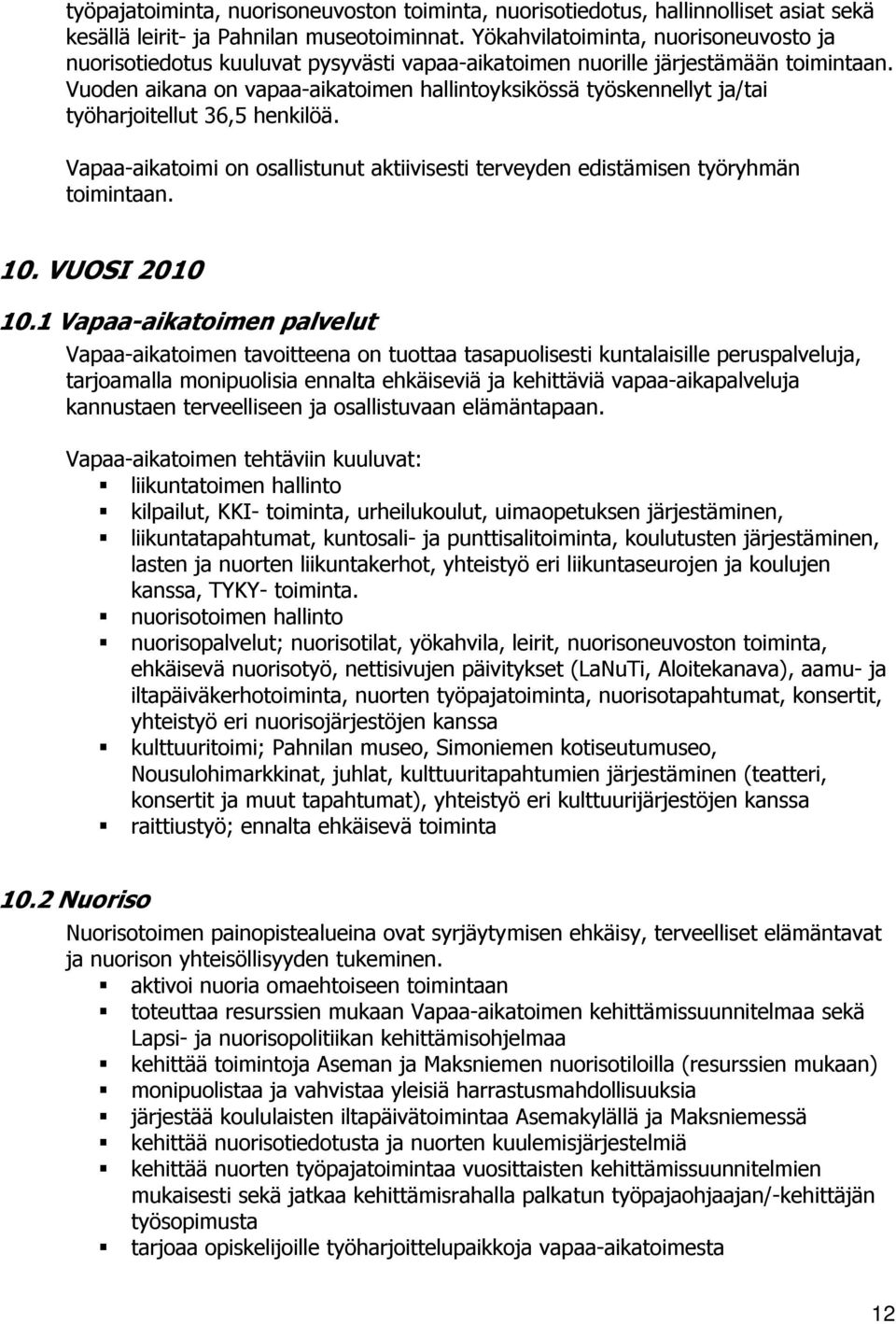 Vuoden aikana on vapaa-aikatoimen hallintoyksikössä työskennellyt ja/tai työharjoitellut 36,5 henkilöä. Vapaa-aikatoimi on osallistunut aktiivisesti terveyden edistämisen työryhmän toimintaan. 10.