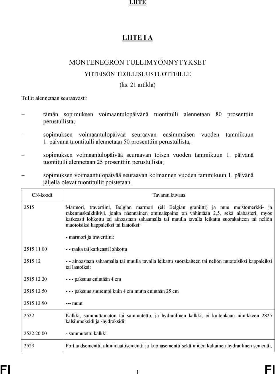 päivänä tuontitulli alennetaan 50 prosenttiin perustullista; sopimuksen voimaantulopäivää seuraavan toisen vuoden tammikuun 1.