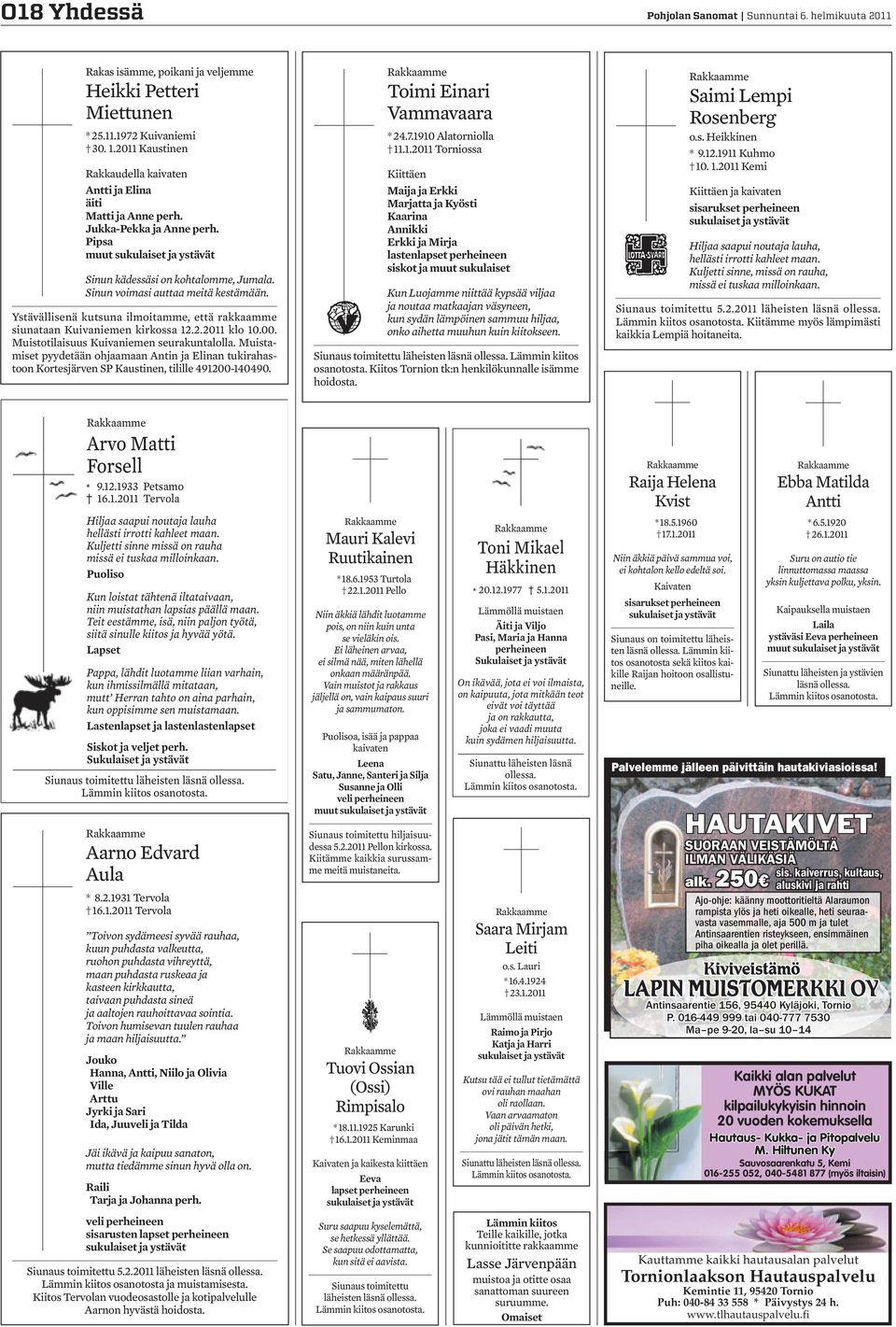 Sinun voimasi auttaa meitä kestämään. Ystävällisenä kutsuna ilmoitamme, että rakkaamme siunataan Kuivaniemen kirkossa 12.2.2011 klo 10.00. Muistotilaisuus Kuivaniemen seurakuntalolla.