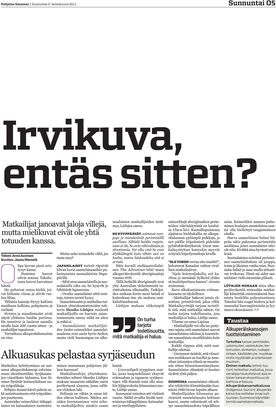 He puhuivat outoa kieltä, joivat kirkasta viinaa ja söivät raakaa lihaa. Tällaisia kansoja löytyy kaikista maailman kolkista, pohjoisesta ja etelästä.