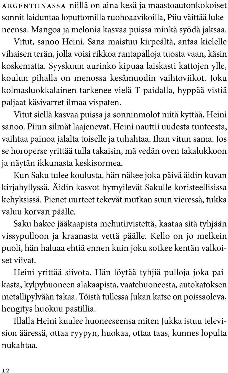 Syyskuun aurinko kipuaa laiskasti kattojen ylle, koulun pihalla on menossa kesämuodin vaihtoviikot. Joku kolmasluokkalainen tarkenee vielä T-paidalla, hyppää vistiä paljaat käsivarret ilmaa vispaten.