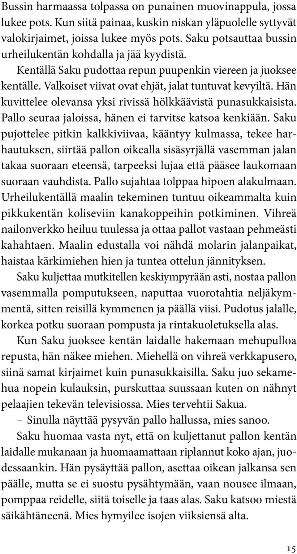 Hän kuvittelee olevansa yksi rivissä hölkkäävistä punasukkaisista. Pallo seuraa jaloissa, hänen ei tarvitse katsoa kenkiään.