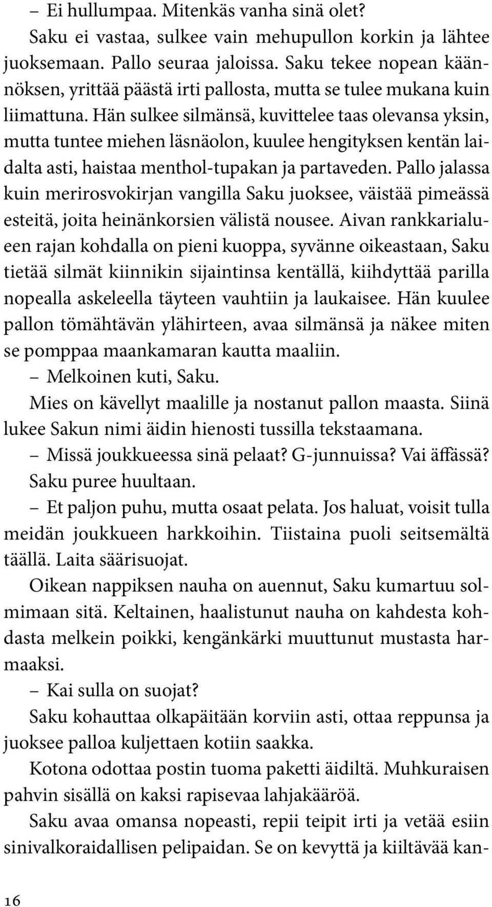 Hän sulkee silmänsä, kuvittelee taas olevansa yksin, mutta tuntee miehen läsnäolon, kuulee hengityksen kentän laidalta asti, haistaa menthol-tupakan ja partaveden.