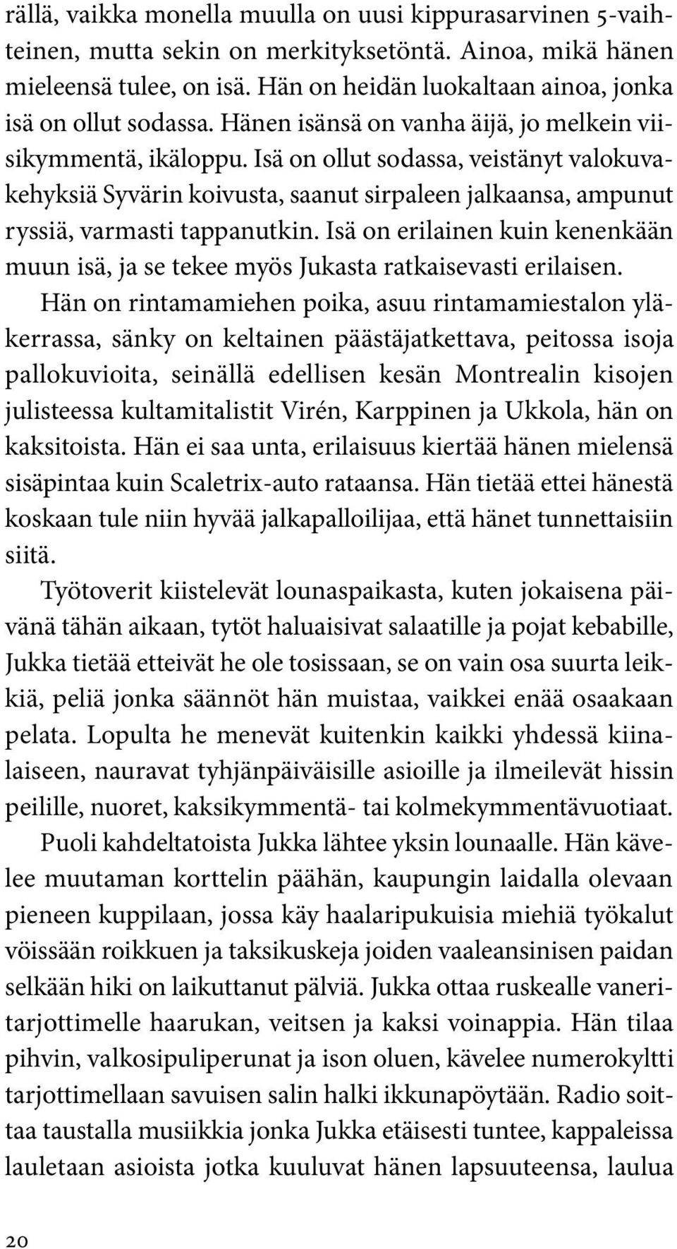 Isä on ollut sodassa, veistänyt valokuvakehyksiä Syvärin koivusta, saanut sirpaleen jalkaansa, ampunut ryssiä, varmasti tappanutkin.