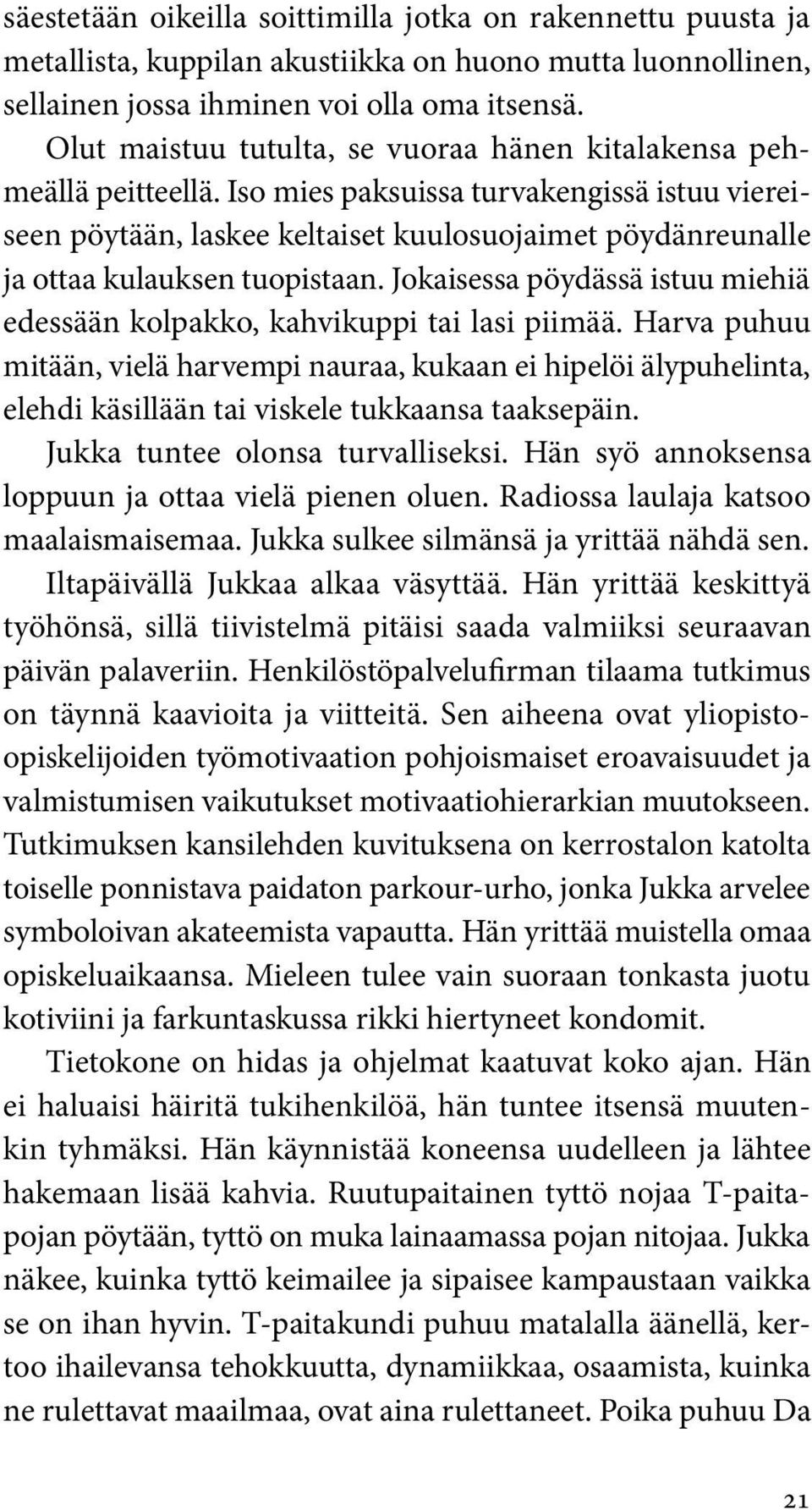 Iso mies paksuissa turvakengissä istuu viereiseen pöytään, laskee keltaiset kuulosuojaimet pöydänreunalle ja ottaa kulauksen tuopistaan.