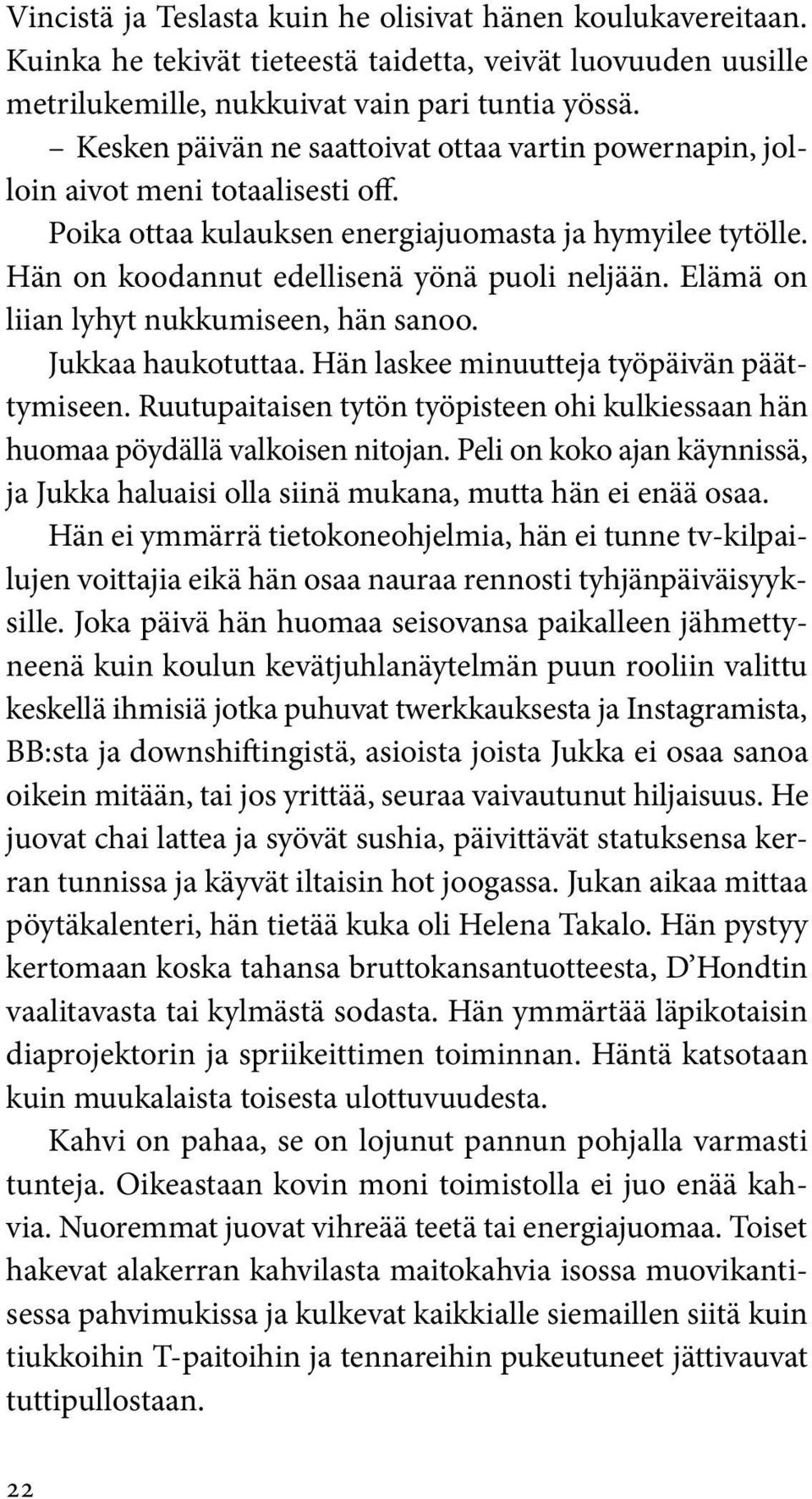 Elämä on liian lyhyt nukkumiseen, hän sanoo. Jukkaa haukotuttaa. Hän laskee minuutteja työpäivän päättymiseen. Ruutupaitaisen tytön työpisteen ohi kulkiessaan hän huomaa pöydällä valkoisen nitojan.