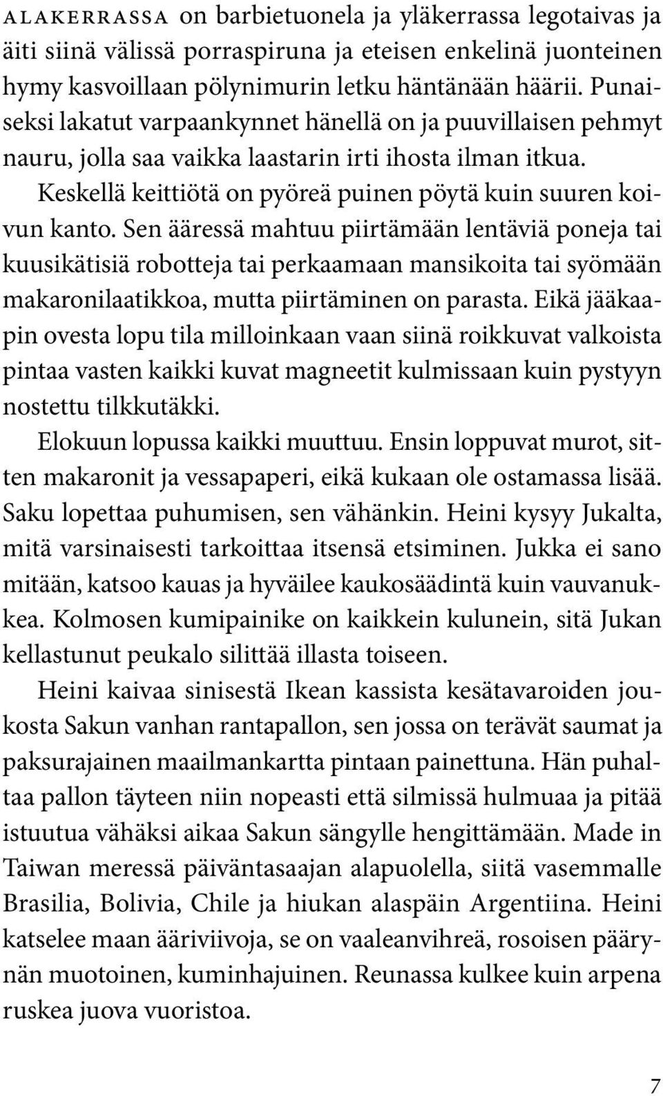 Sen ääressä mahtuu piirtämään lentäviä poneja tai kuusikätisiä robotteja tai perkaamaan mansikoita tai syömään makaronilaatikkoa, mutta piirtäminen on parasta.