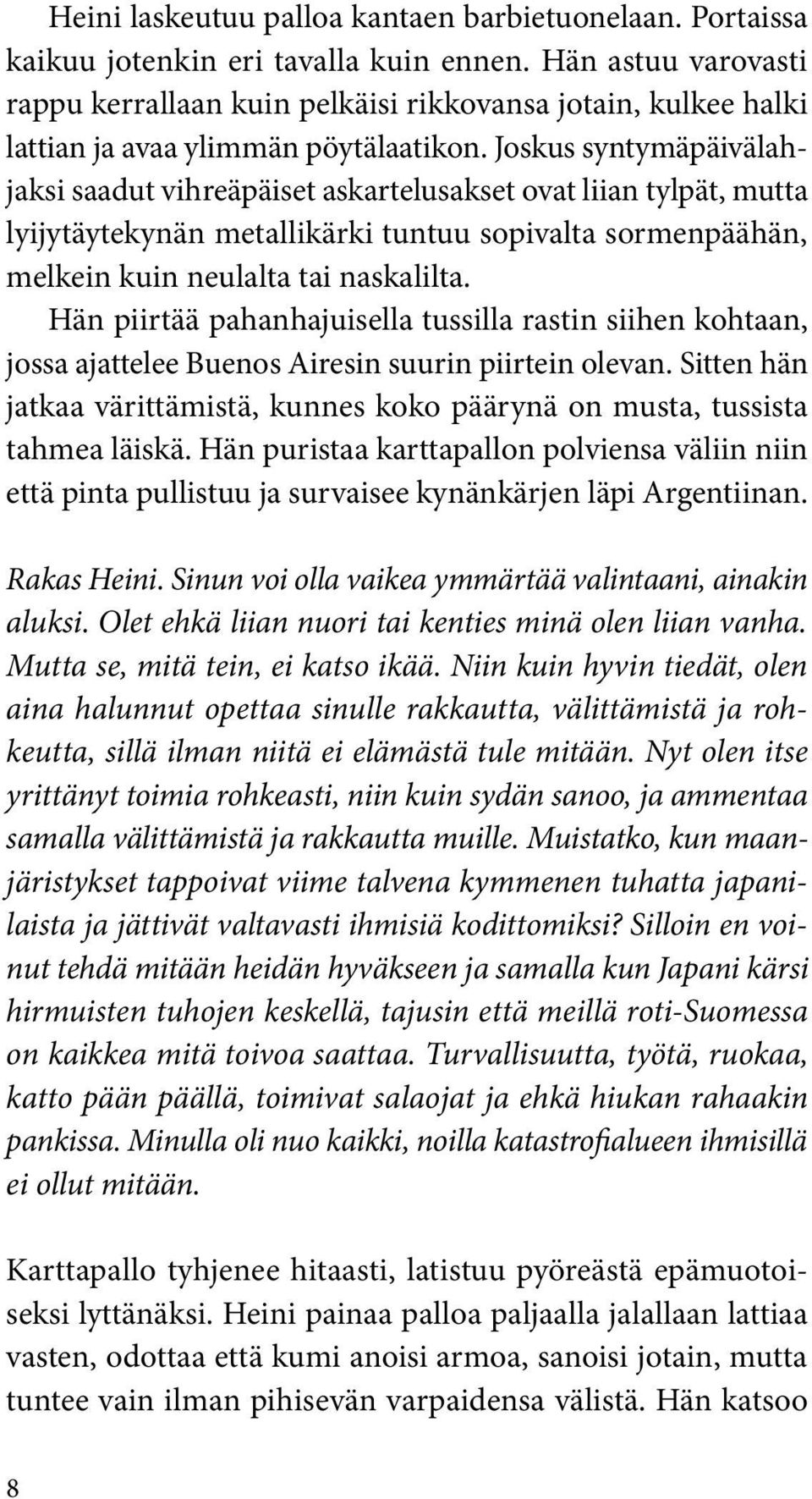 Joskus syntymäpäivälahjaksi saadut vihreäpäiset askartelusakset ovat liian tylpät, mutta lyijytäytekynän metallikärki tuntuu sopivalta sormenpäähän, melkein kuin neulalta tai naskalilta.