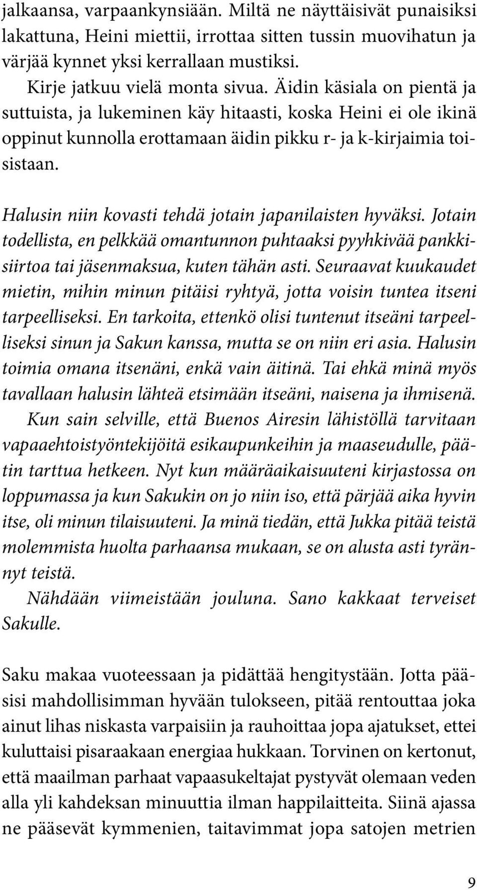 Halusin niin kovasti tehdä jotain japanilaisten hyväksi. Jotain todellista, en pelkkää omantunnon puhtaaksi pyyhkivää pankkisiirtoa tai jäsenmaksua, kuten tähän asti.