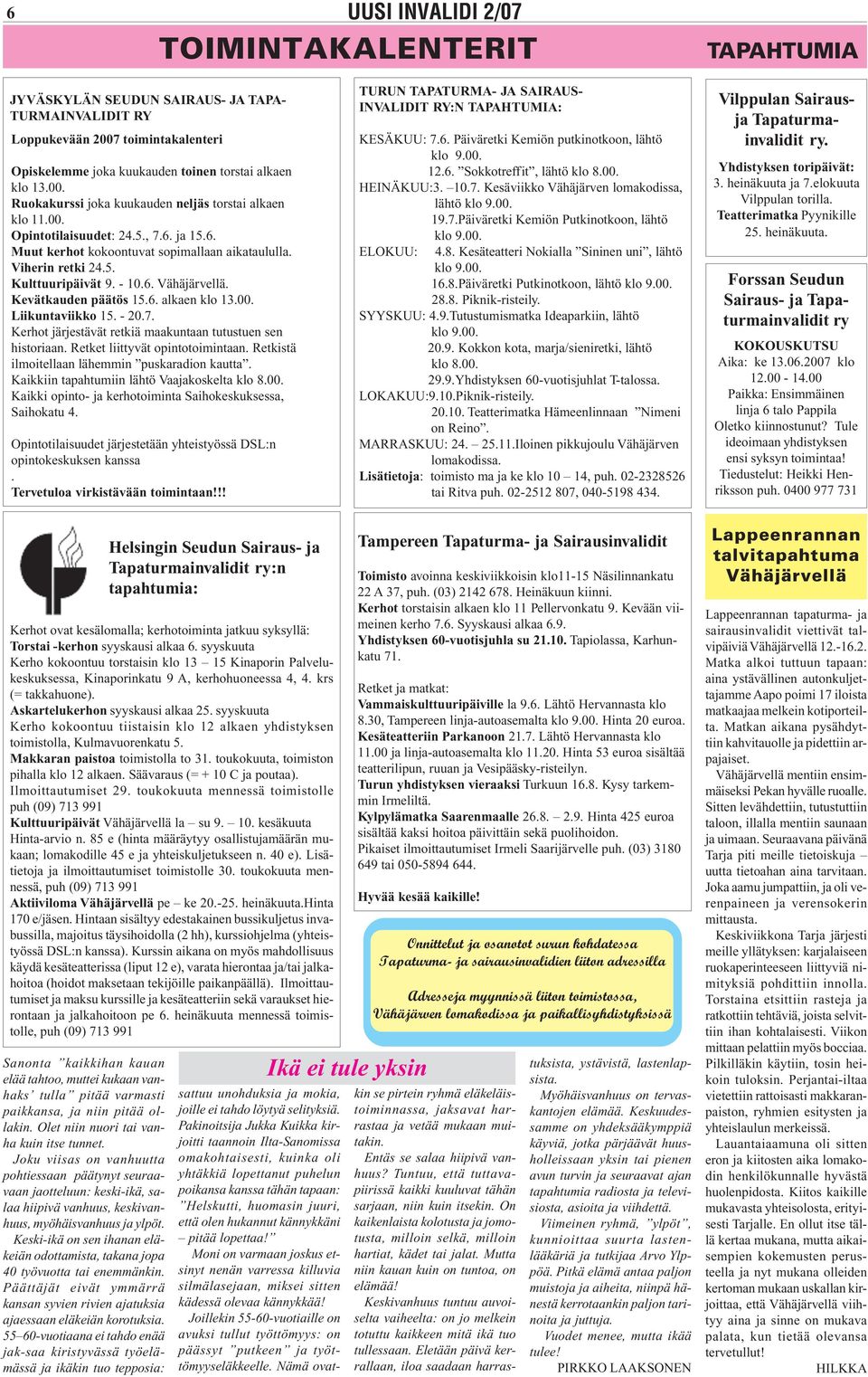 - 20.7. Kerhot järjestävät retkiä maakuntaan tutustuen sen historiaan. Retket liittyvät opintotoimintaan. Retkistä ilmoitellaan lähemmin puskaradion kautta.