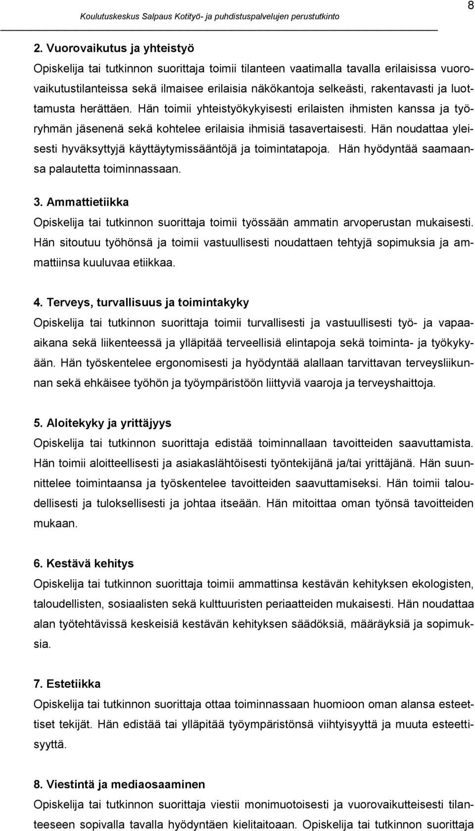 Hän noudattaa yleisesti hyväksyttyjä käyttäytymissääntöjä ja toimintatapoja. Hän hyödyntää saamaansa palautetta toiminnassaan. 3.