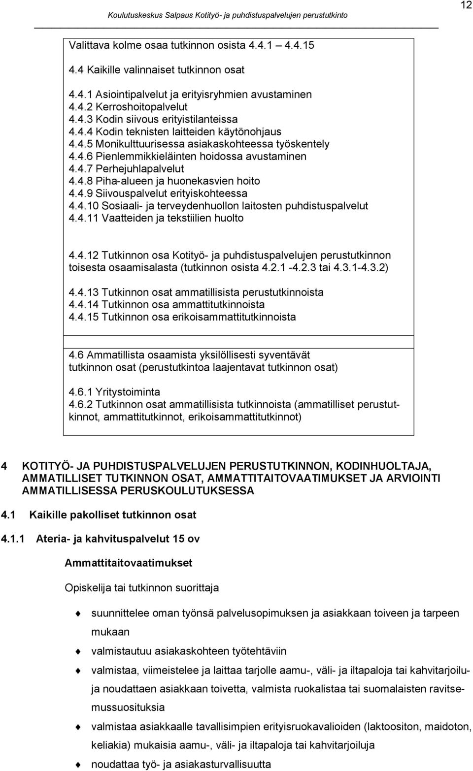 4.9 Siivouspalvelut erityiskohteessa 4.4.10 Sosiaali- ja terveydenhuollon laitosten puhdistuspalvelut 4.4.11 Vaatteiden ja tekstiilien huolto 4.4.12 Tutkinnon osa Kotityö- ja puhdistuspalvelujen perustutkinnon toisesta osaamisalasta (tutkinnon osista 4.