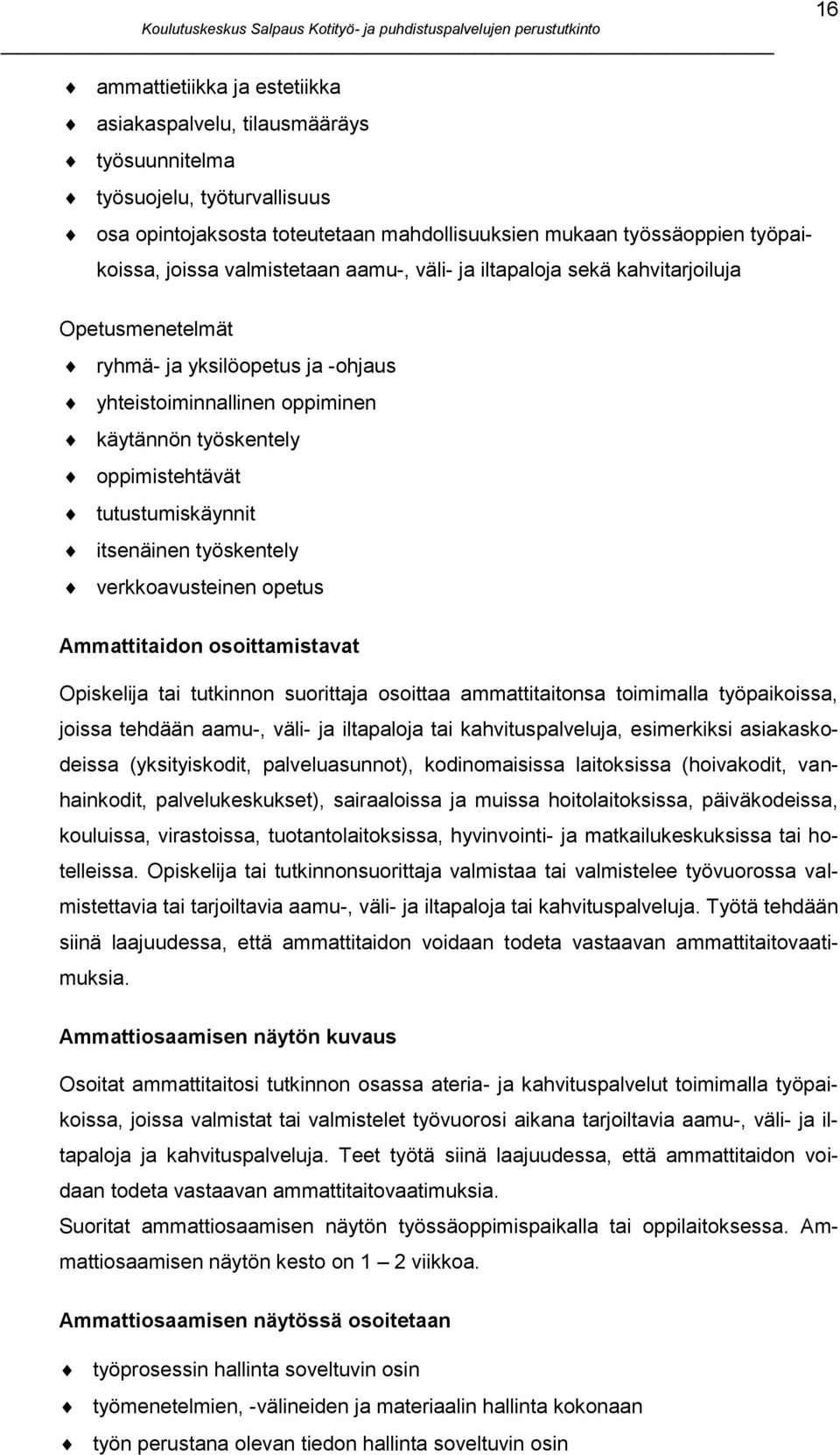 itsenäinen työskentely verkkoavusteinen opetus Ammattitaidon osoittamistavat Opiskelija tai tutkinnon suorittaja osoittaa ammattitaitonsa toimimalla työpaikoissa, joissa tehdään aamu-, väli- ja