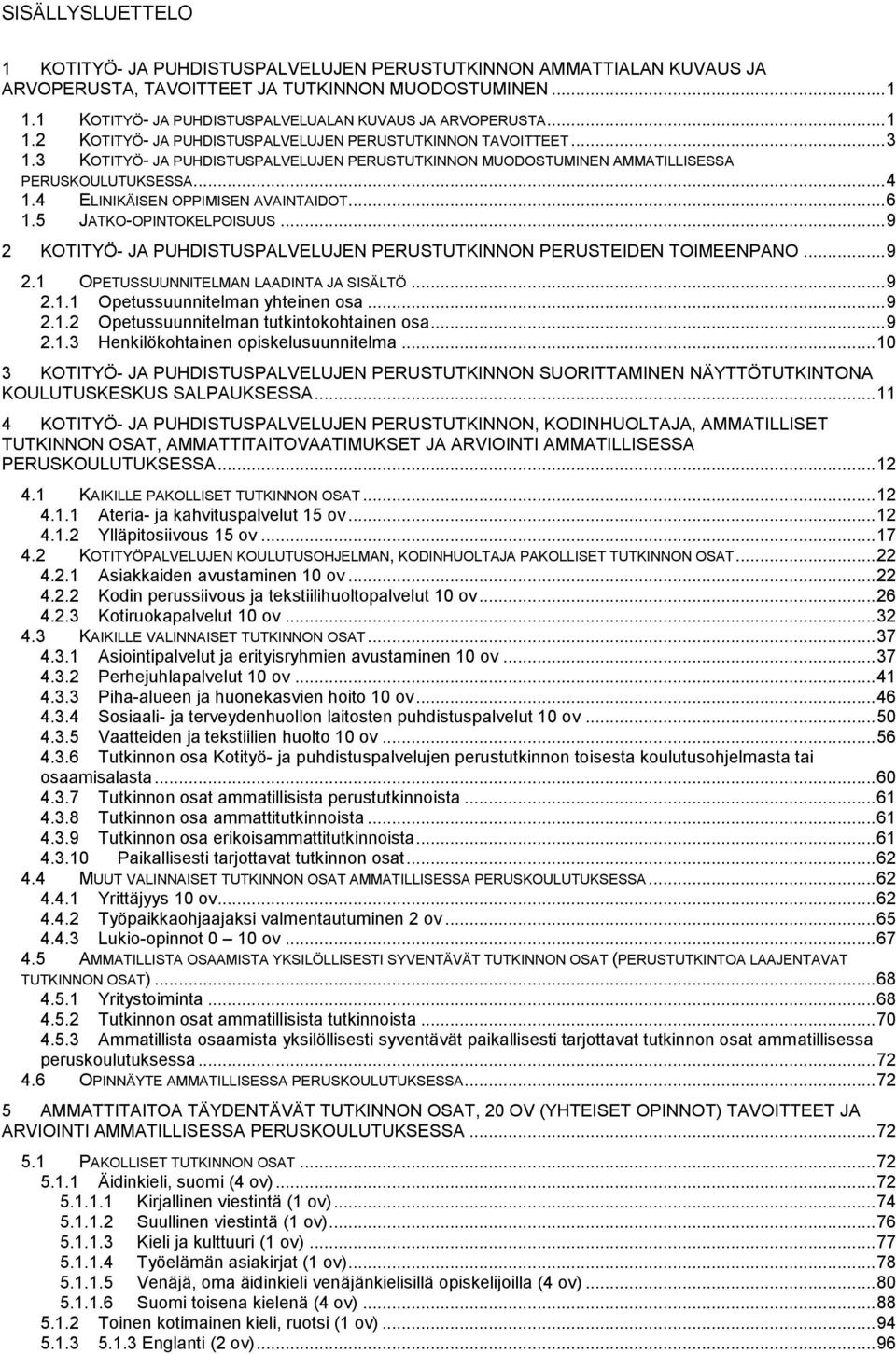 3 KOTITYÖ- JA PUHDISTUSPALVELUJEN PERUSTUTKINNON MUODOSTUMINEN AMMATILLISESSA PERUSKOULUTUKSESSA... 4 1.4 ELINIKÄISEN OPPIMISEN AVAINTAIDOT... 6 1.5 JATKO-OPINTOKELPOISUUS.