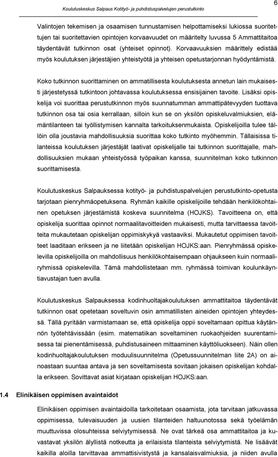 Koko tutkinnon suorittaminen on ammatillisesta koulutuksesta annetun lain mukaisesti järjestetyssä tutkintoon johtavassa koulutuksessa ensisijainen tavoite.