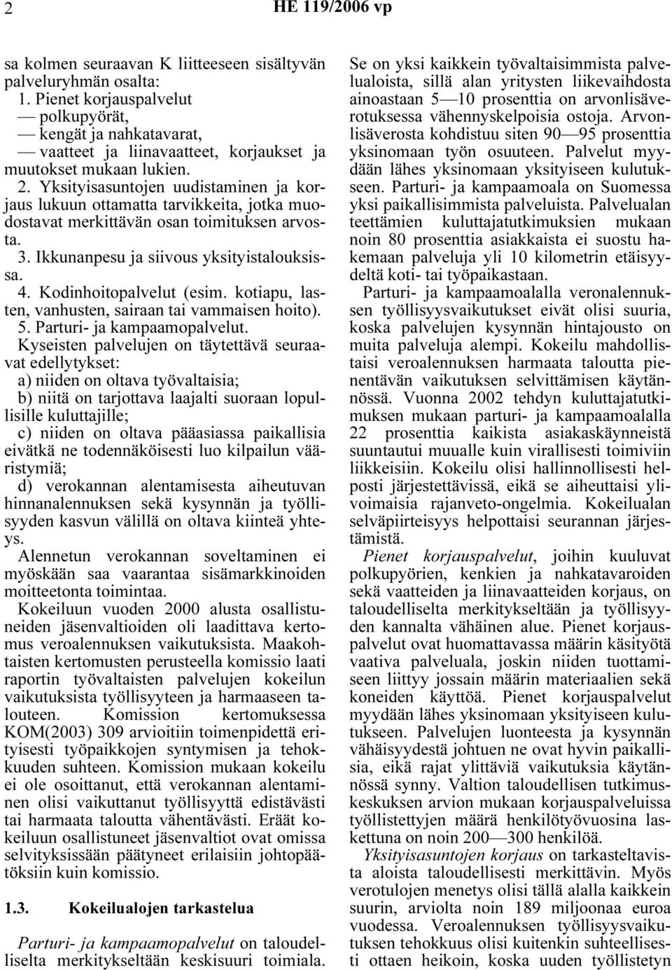 Yksityisasuntojen uudistaminen ja korjaus lukuun ottamatta tarvikkeita, jotka muodostavat merkittävän osan toimituksen arvosta. 3. Ikkunanpesu ja siivous yksityistalouksissa. 4.