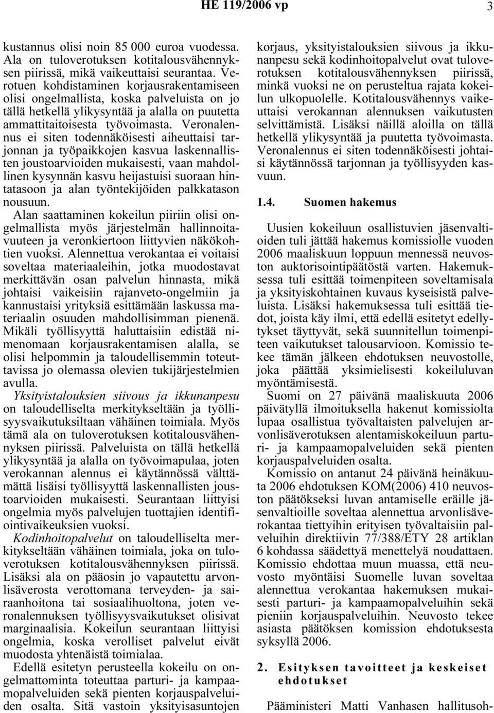 Veronalennus ei siten todennäköisesti aiheuttaisi tarjonnan ja työpaikkojen kasvua laskennallisten joustoarvioiden mukaisesti, vaan mahdollinen kysynnän kasvu heijastuisi suoraan hintatasoon ja alan