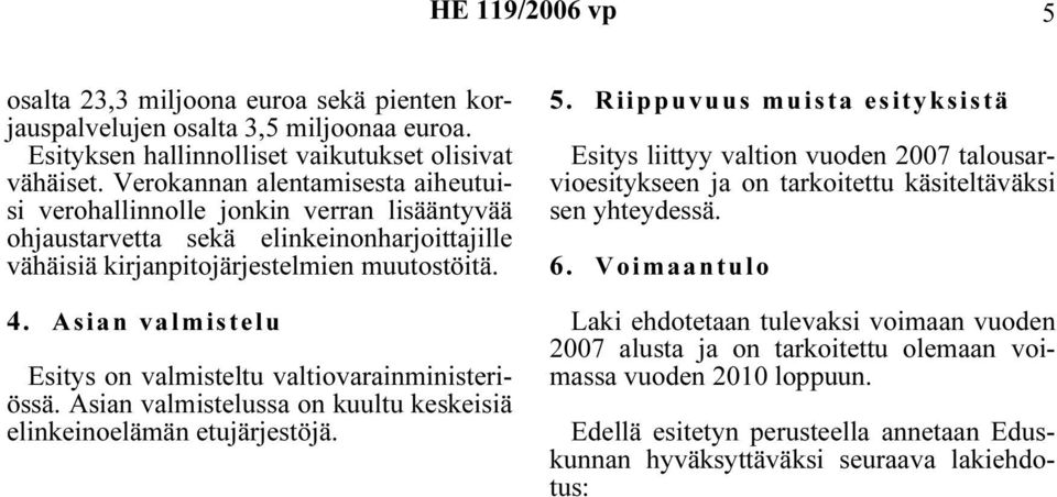 Asian valmistelu Esitys on valmisteltu valtiovarainministeriössä. Asian valmistelussa on kuultu keskeisiä elinkeinoelämän etujärjestöjä. 5.