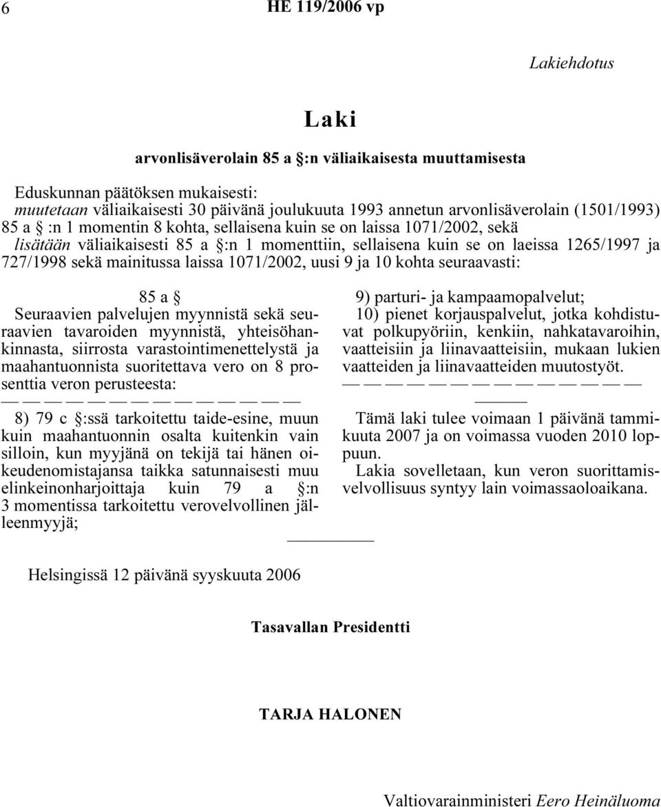 laissa 1071/2002, uusi 9 ja 10 kohta seuraavasti: 85 a Seuraavien palvelujen myynnistä sekä seuraavien tavaroiden myynnistä, yhteisöhankinnasta, siirrosta varastointimenettelystä ja maahantuonnista