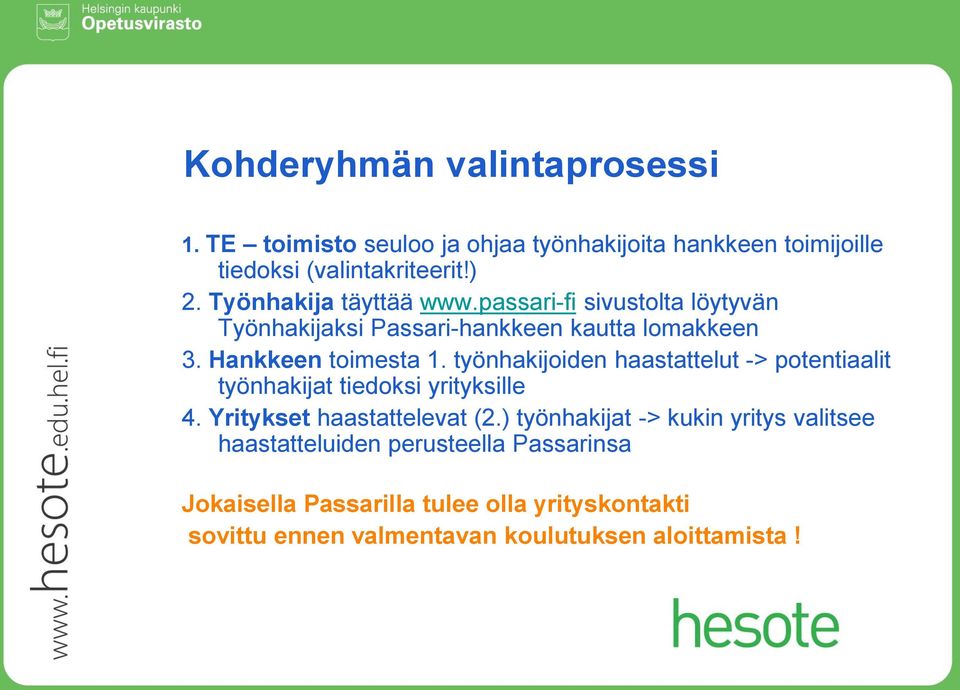 työnhakijoiden haastattelut -> potentiaalit työnhakijat tiedoksi yrityksille 4. Yritykset haastattelevat (2.