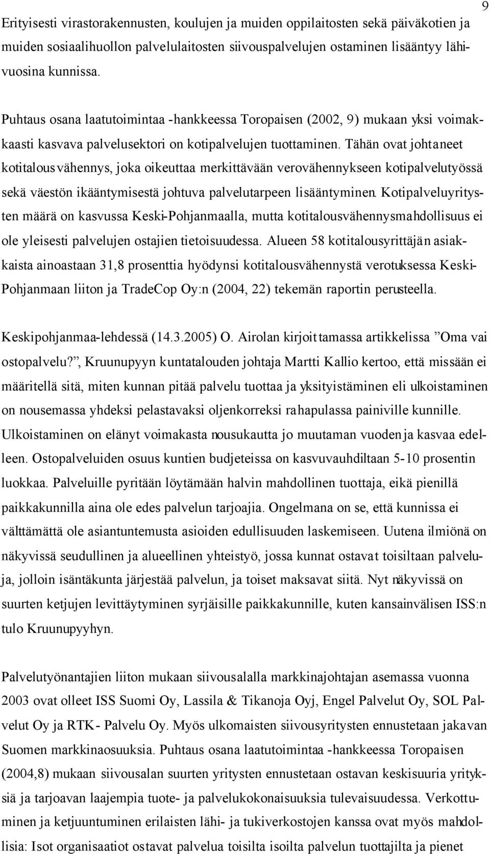 Tähän ovat johtaneet kotitalousvähennys, joka oikeuttaa merkittävään verovähennykseen kotipalvelutyössä sekä väestön ikääntymisestä johtuva palvelutarpeen lisääntyminen.