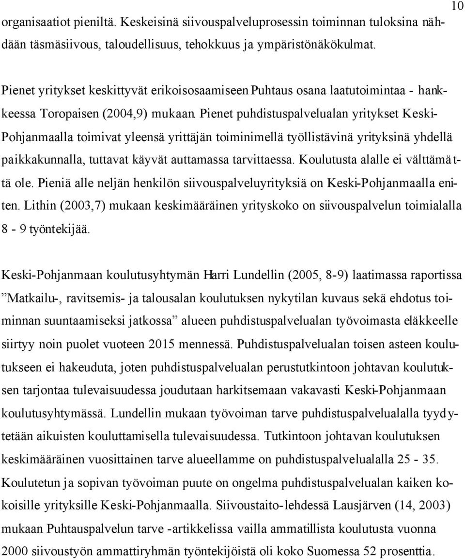 Pienet puhdistuspalvelualan yritykset Keski- Pohjanmaalla toimivat yleensä yrittäjän toiminimellä työllistävinä yrityksinä yhdellä paikkakunnalla, tuttavat käyvät auttamassa tarvittaessa.