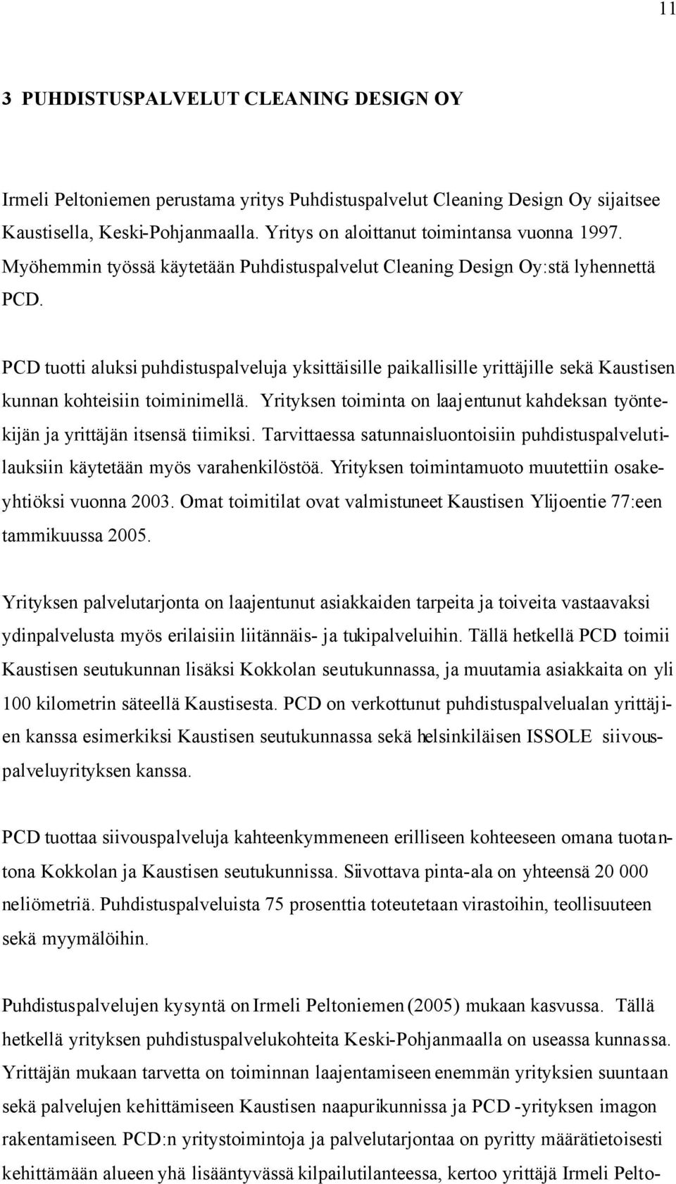 PCD tuotti aluksi puhdistuspalveluja yksittäisille paikallisille yrittäjille sekä Kaustisen kunnan kohteisiin toiminimellä.